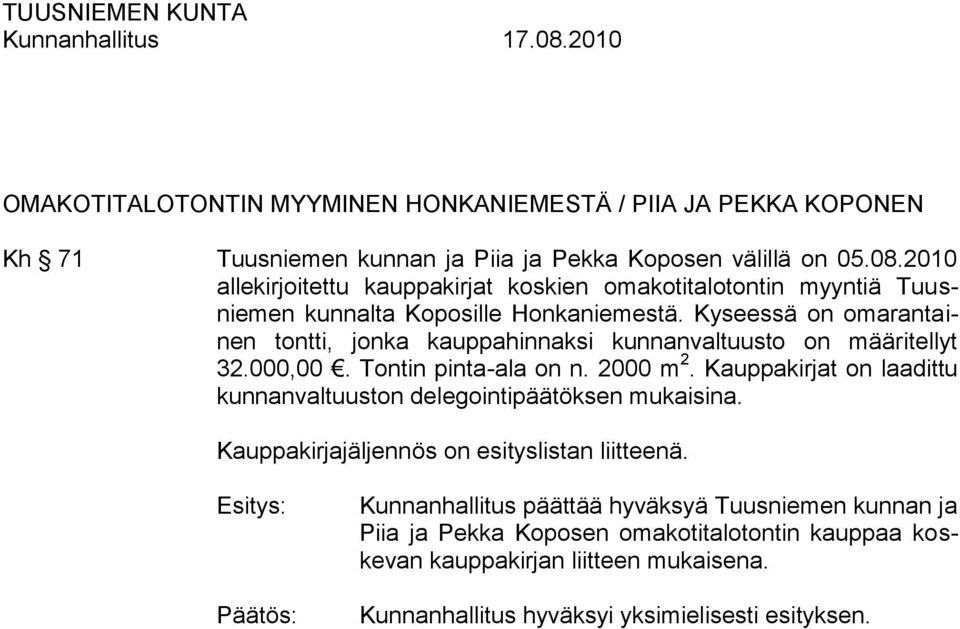 Kyseessä on omarantainen tontti, jonka kauppahinnaksi kunnanvaltuusto on määritellyt 32.000,00. Tontin pinta-ala on n. 2000 m 2.