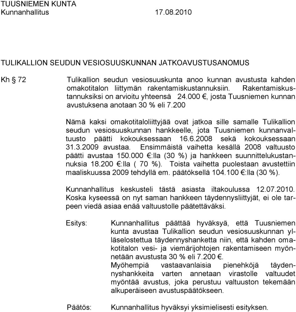 200 Nämä kaksi omakotitaloliittyjää ovat jatkoa sille samalle Tulikallion seudun vesiosuuskunnan hankkeelle, jota Tuusniemen kunnanvaltuusto päätti kokouksessaan 16.6.2008 sekä kokouksessaan 31