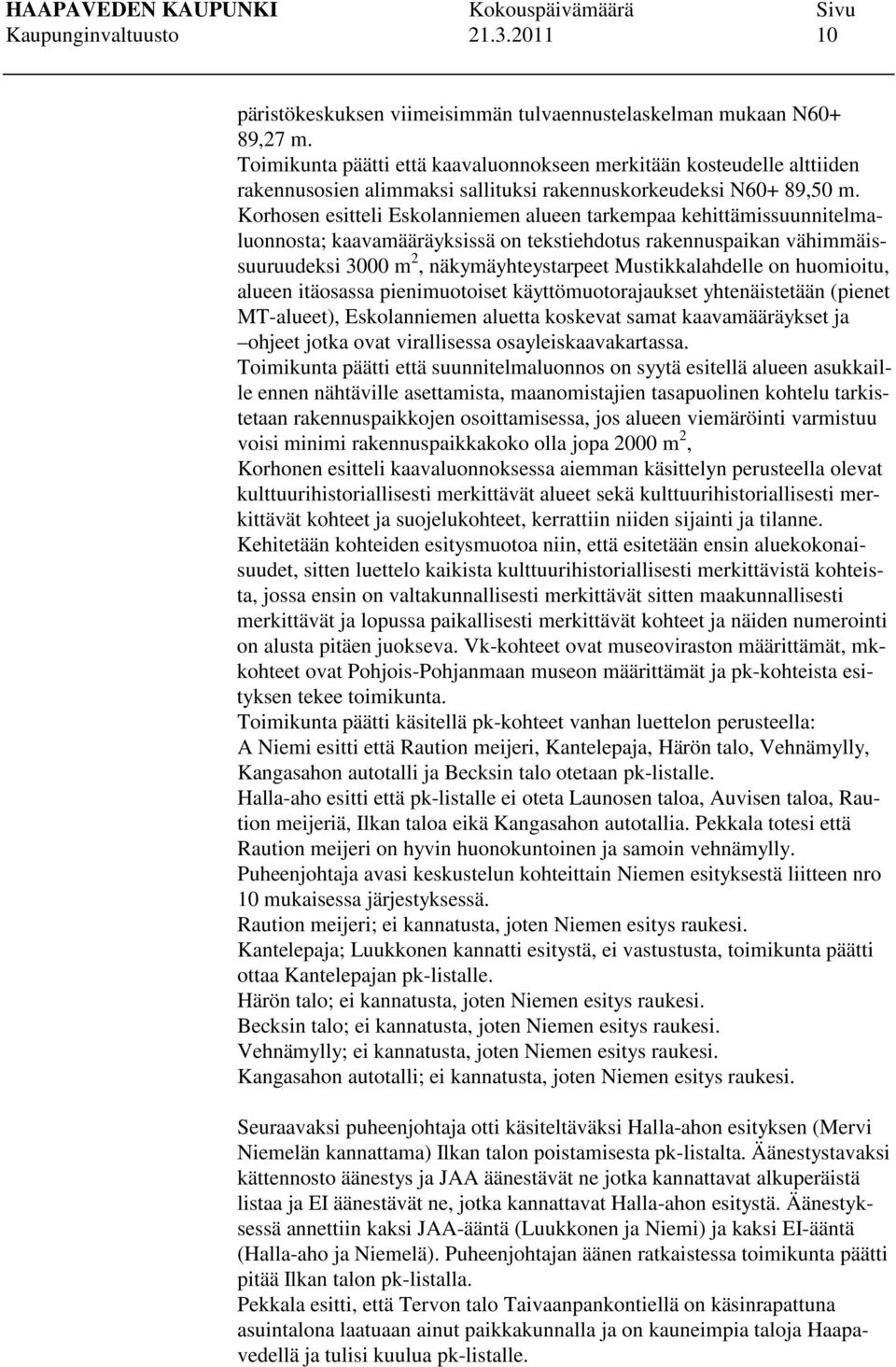 Korhosen esitteli Eskolanniemen alueen tarkempaa kehittämissuunnitelmaluonnosta; kaavamääräyksissä on tekstiehdotus rakennuspaikan vähimmäissuuruudeksi 3000 m 2, näkymäyhteystarpeet Mustikkalahdelle