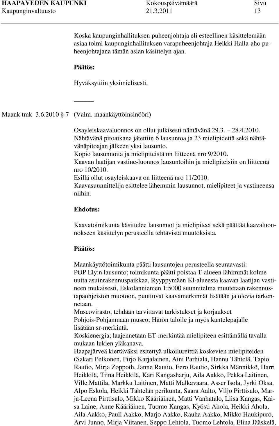 Hyväksyttiin yksimielisesti. Maank tmk 3.6.2010 7 (Valm. maankäyttöinsinööri) Osayleiskaavaluonnos on ollut julkisesti nähtävänä 29.3. 28.4.2010. Nähtävänä pitoaikana jätettiin 6 lausuntoa ja 23 mielipidettä sekä nähtävänäpitoajan jälkeen yksi lausunto.