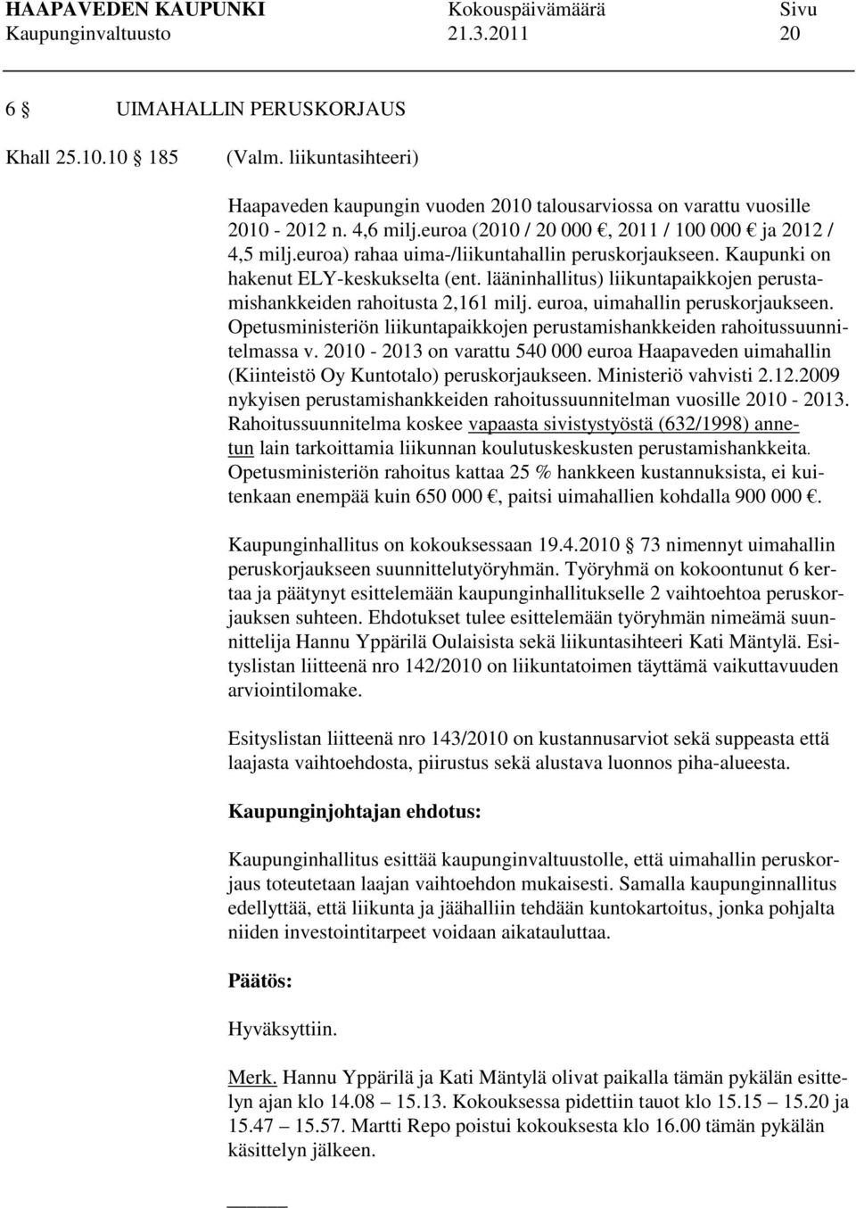 lääninhallitus) liikuntapaikkojen perustamishankkeiden rahoitusta 2,161 milj. euroa, uimahallin peruskorjaukseen. Opetusministeriön liikuntapaikkojen perustamishankkeiden rahoitussuunnitelmassa v.