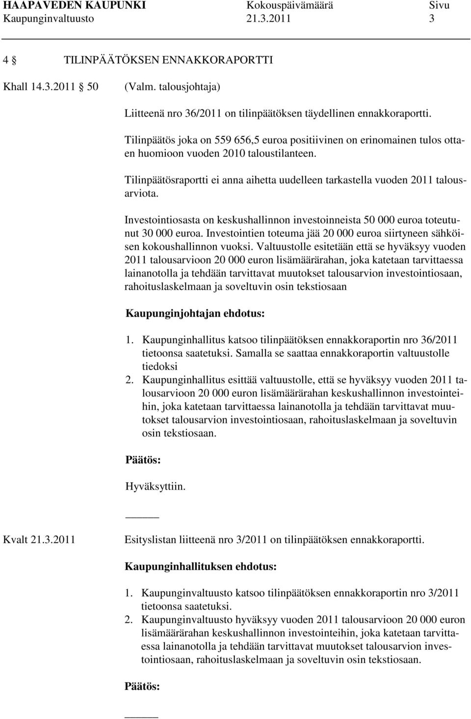 Investointiosasta on keskushallinnon investoinneista 50 000 euroa toteutunut 30 000 euroa. Investointien toteuma jää 20 000 euroa siirtyneen sähköisen kokoushallinnon vuoksi.