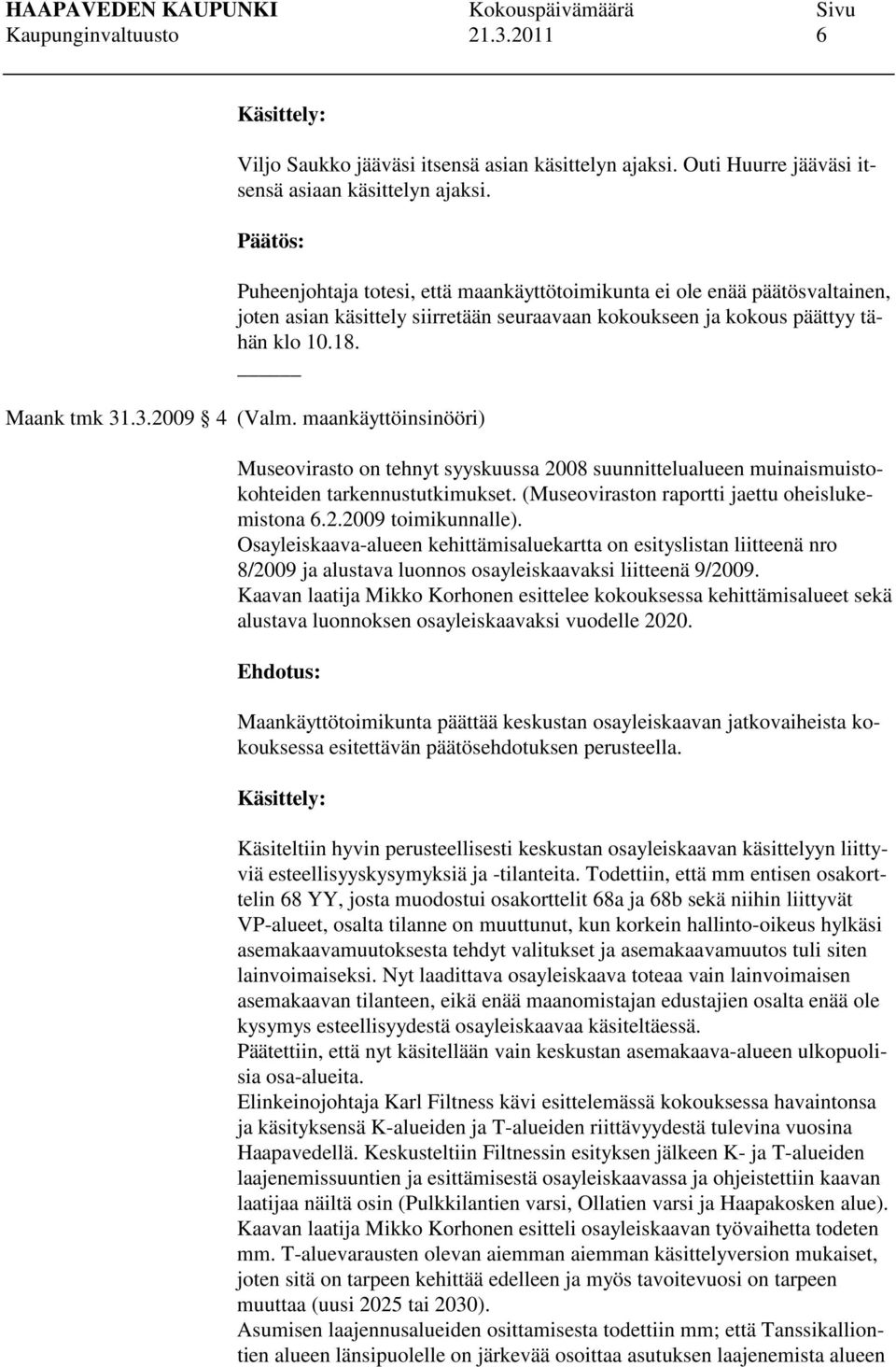 maankäyttöinsinööri) Museovirasto on tehnyt syyskuussa 2008 suunnittelualueen muinaismuistokohteiden tarkennustutkimukset. (Museoviraston raportti jaettu oheislukemistona 6.2.2009 toimikunnalle).