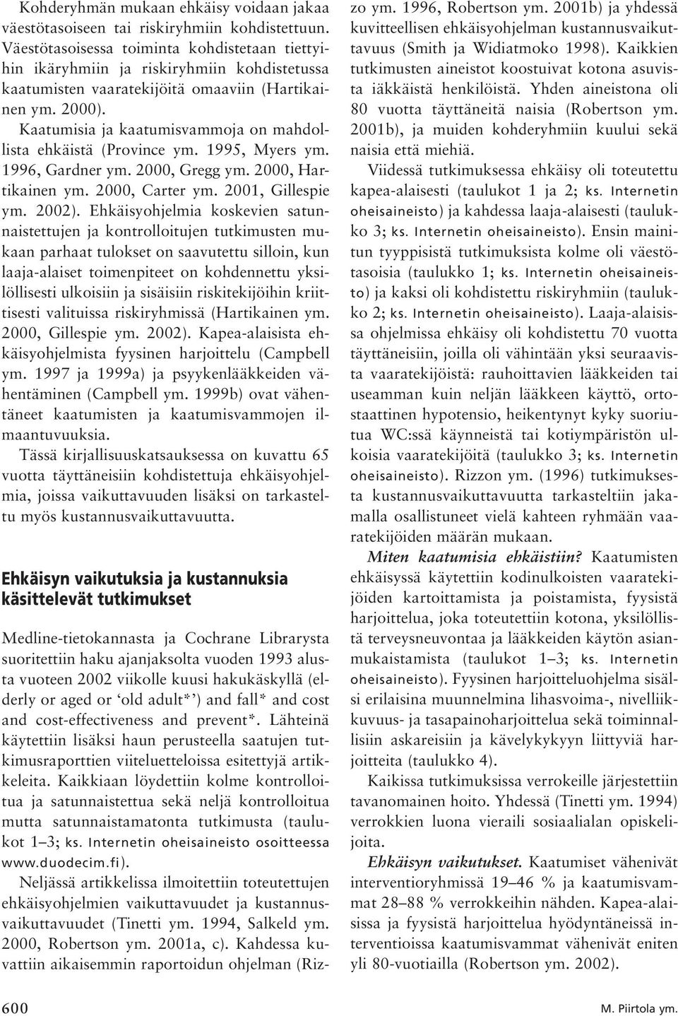 Kaatumisia ja kaatumisvammoja on mahdollista ehkäistä (Province ym. 1995, Myers ym. 1996, Gardner ym. 2000, Gregg ym. 2000, Hartikainen ym. 2000, Carter ym. 2001, Gillespie ym. 2002).