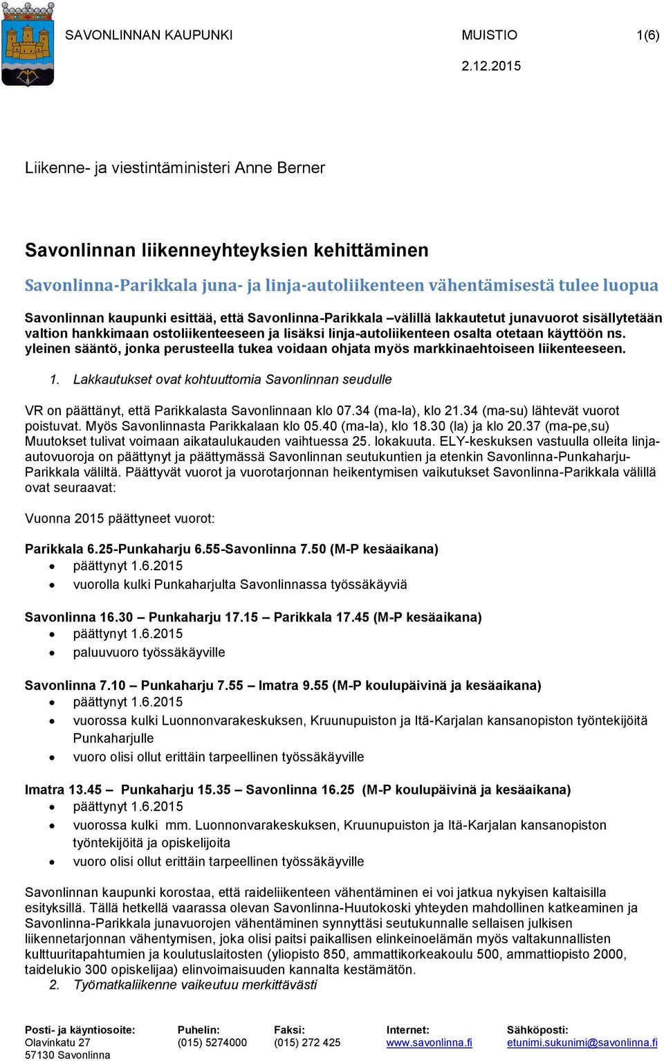 käyttöön ns. yleinen sääntö, jonka perusteella tukea voidaan ohjata myös markkinaehtoiseen liikenteeseen. 1.