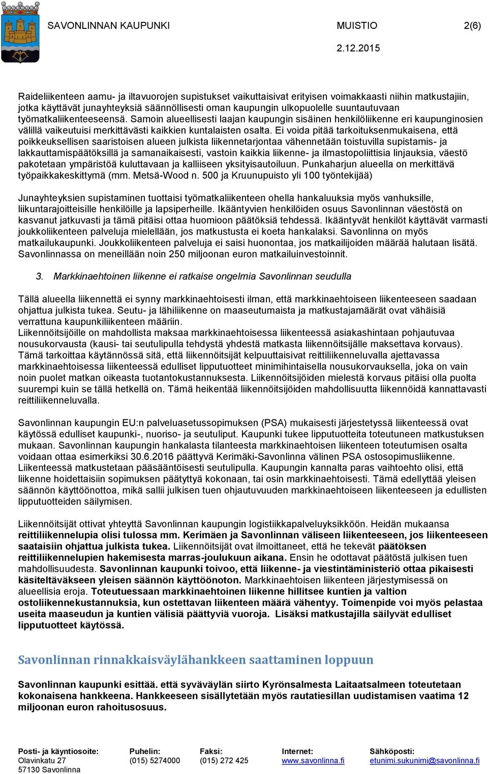 Samoin alueellisesti laajan kaupungin sisäinen henkilöliikenne eri kaupunginosien välillä vaikeutuisi merkittävästi kaikkien kuntalaisten osalta.