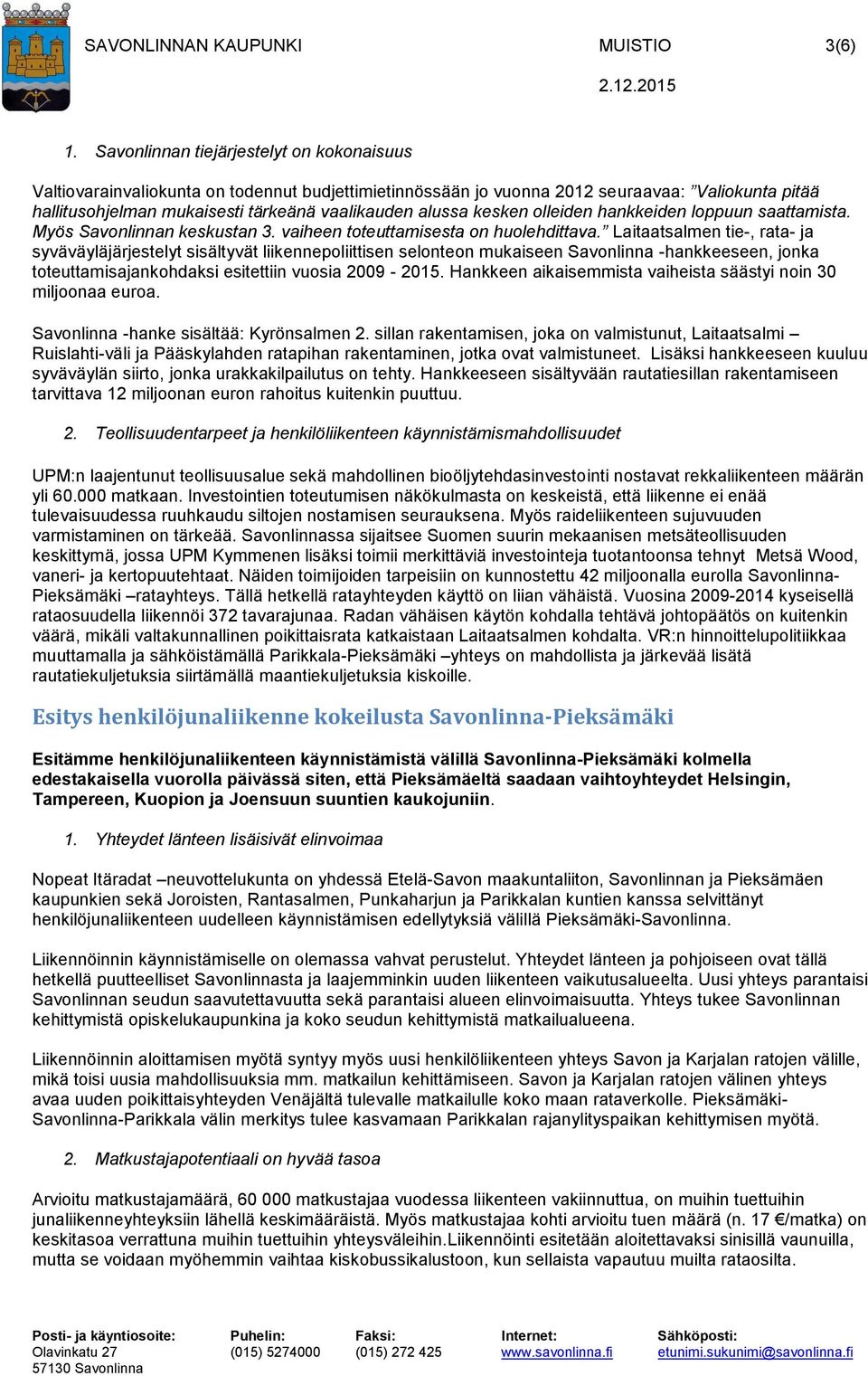 kesken olleiden hankkeiden loppuun saattamista. Myös Savonlinnan keskustan 3. vaiheen toteuttamisesta on huolehdittava.