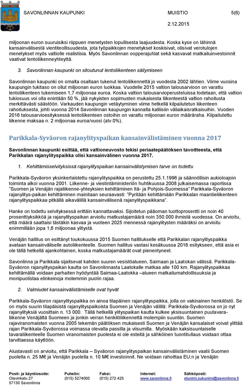 Myös Savonlinnan oopperajuhlat sekä kasvavat matkailuinvestoinnit vaativat lentoliikenneyhteyttä. 3.