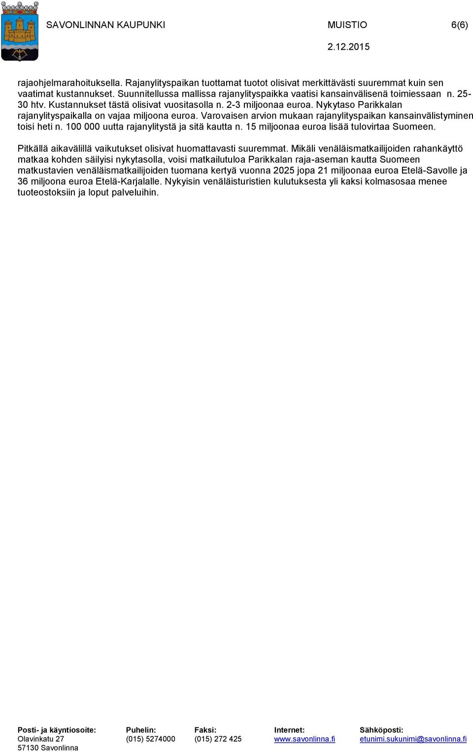 Nykytaso Parikkalan rajanylityspaikalla on vajaa miljoona euroa. Varovaisen arvion mukaan rajanylityspaikan kansainvälistyminen toisi heti n. 100 000 uutta rajanylitystä ja sitä kautta n.