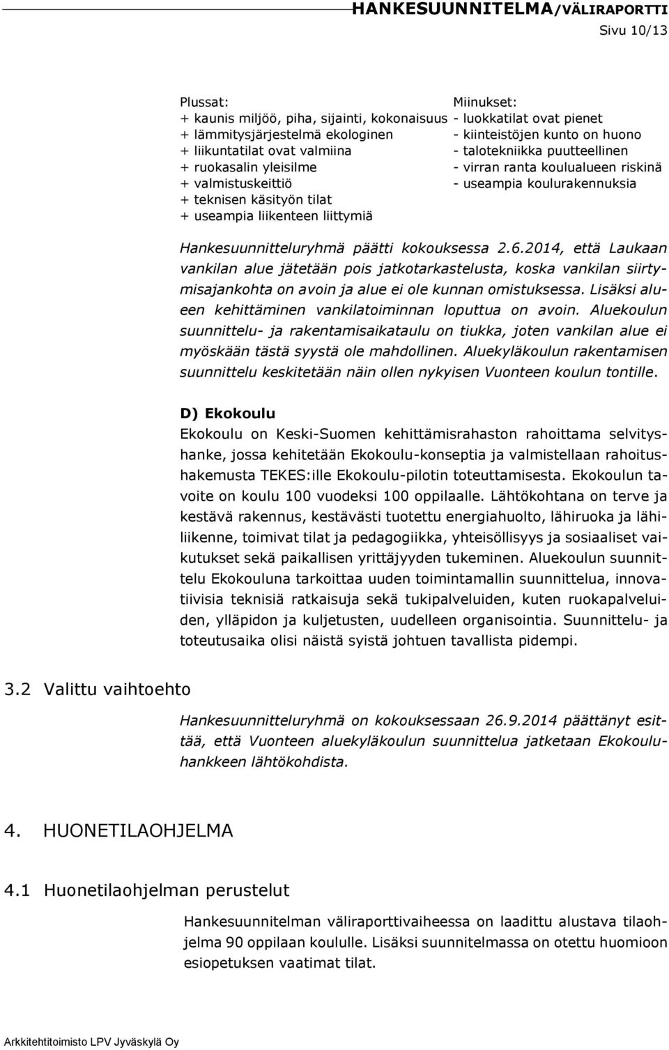 Hankesuunnitteluryhmä päätti kokouksessa 2.6.2014, että Laukaan vankilan alue jätetään pois jatkotarkastelusta, koska vankilan siirtymisajankohta on avoin ja alue ei ole kunnan omistuksessa.