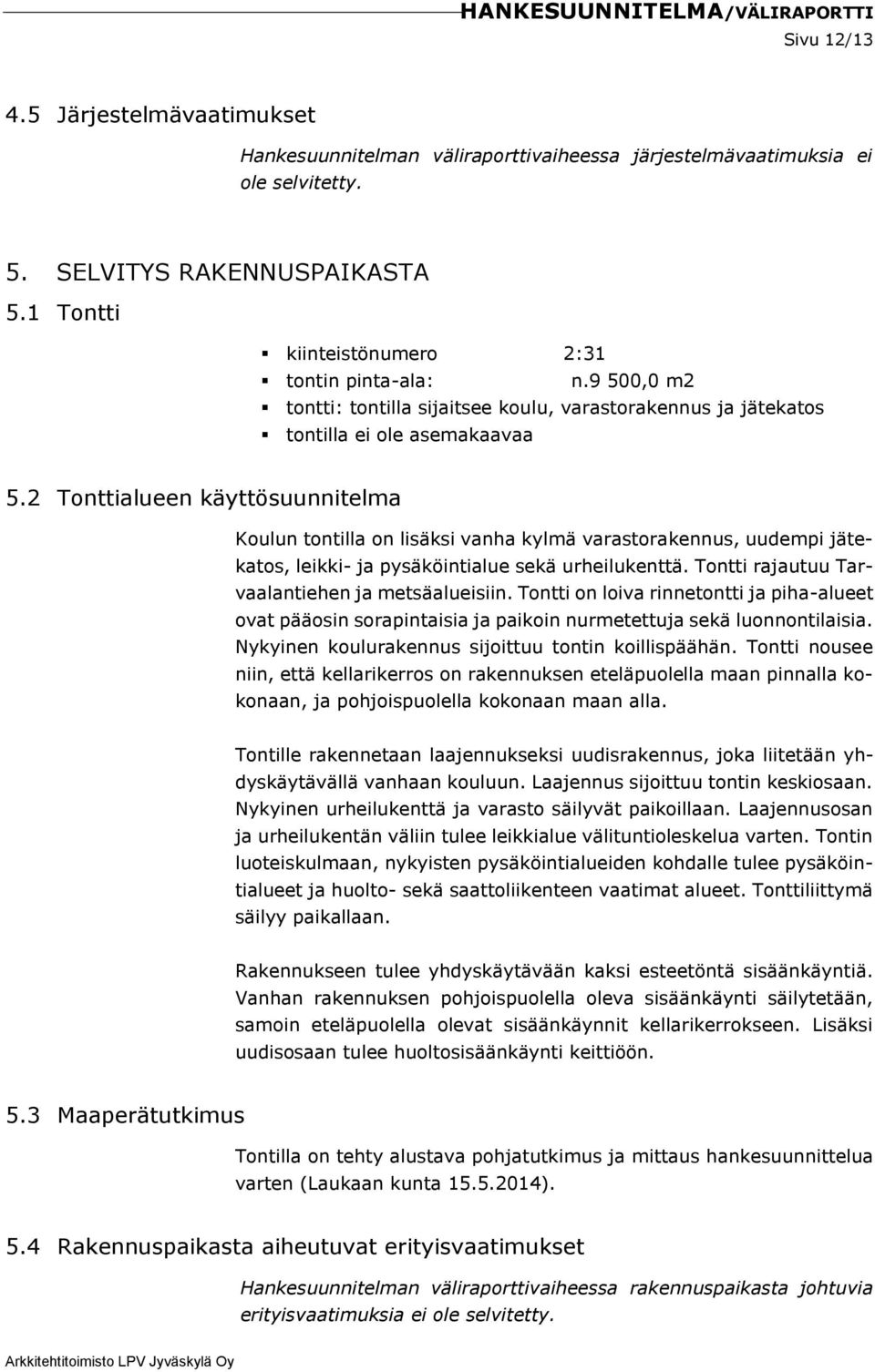 2 Tonttialueen käyttösuunnitelma Koulun tontilla on lisäksi vanha kylmä varastorakennus, uudempi jätekatos, leikki- ja pysäköintialue sekä urheilukenttä.