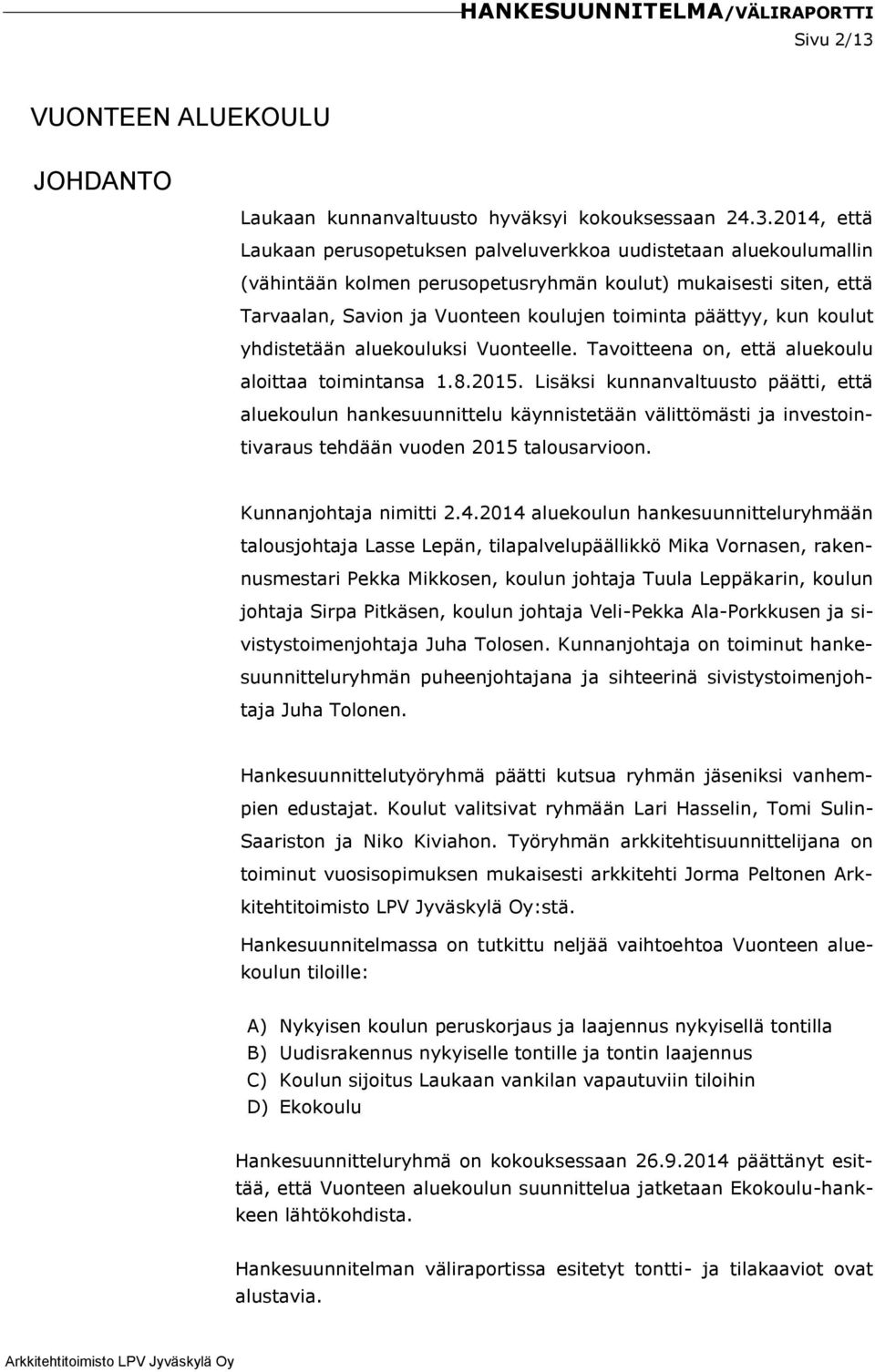 2014, että Laukaan perusopetuksen palveluverkkoa uudistetaan aluekoulumallin (vähintään kolmen perusopetusryhmän koulut) mukaisesti siten, että Tarvaalan, Savion ja Vuonteen koulujen toiminta