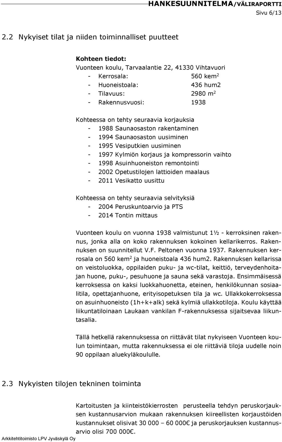 Rakennusvuosi: 1938 Kohteessa on tehty seuraavia korjauksia - 1988 Saunaosaston rakentaminen - 1994 Saunaosaston uusiminen - 1995 Vesiputkien uusiminen - 1997 Kylmiön korjaus ja kompressorin vaihto -