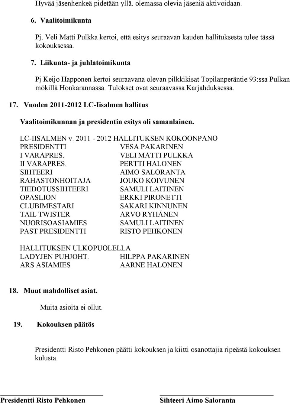 Vuoden 2011-2012 LC-Iisalmen hallitus Vaalitoimikunnan ja presidentin esitys oli samanlainen. LC-IISALMEN v. 2011-2012 HALLITUKSEN KOKOONPANO PRESIDENTTI VESA PAKARINEN I VARAPRES.