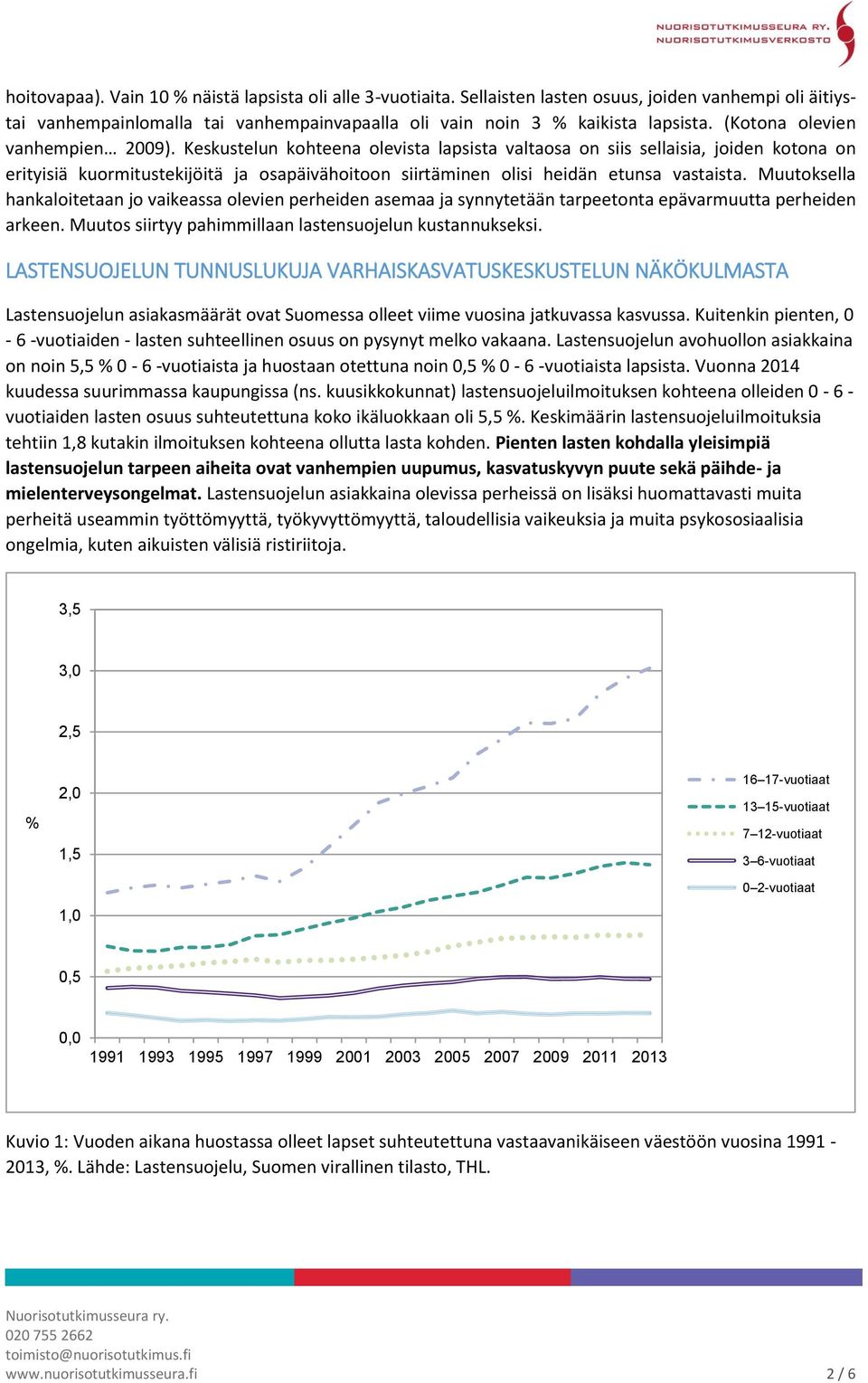 Keskustelun kohteena olevista lapsista valtaosa on siis sellaisia, joiden kotona on erityisiä kuormitustekijöitä ja osapäivähoitoon siirtäminen olisi heidän etunsa vastaista.