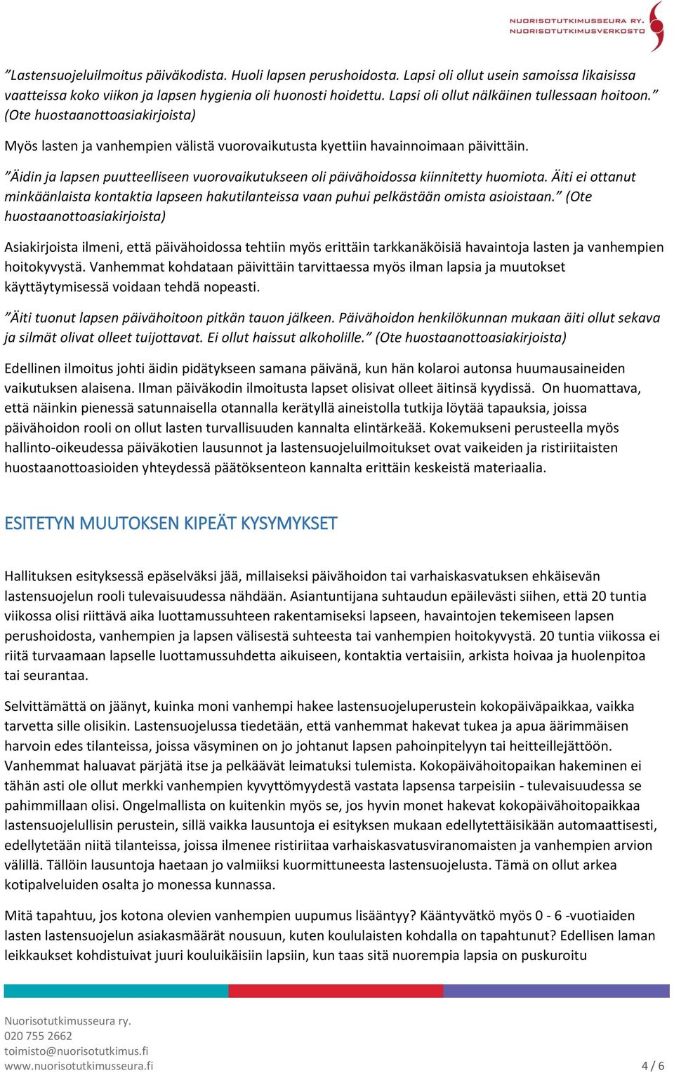 Äidin ja lapsen puutteelliseen vuorovaikutukseen oli päivähoidossa kiinnitetty huomiota. Äiti ei ottanut minkäänlaista kontaktia lapseen hakutilanteissa vaan puhui pelkästään omista asioistaan.