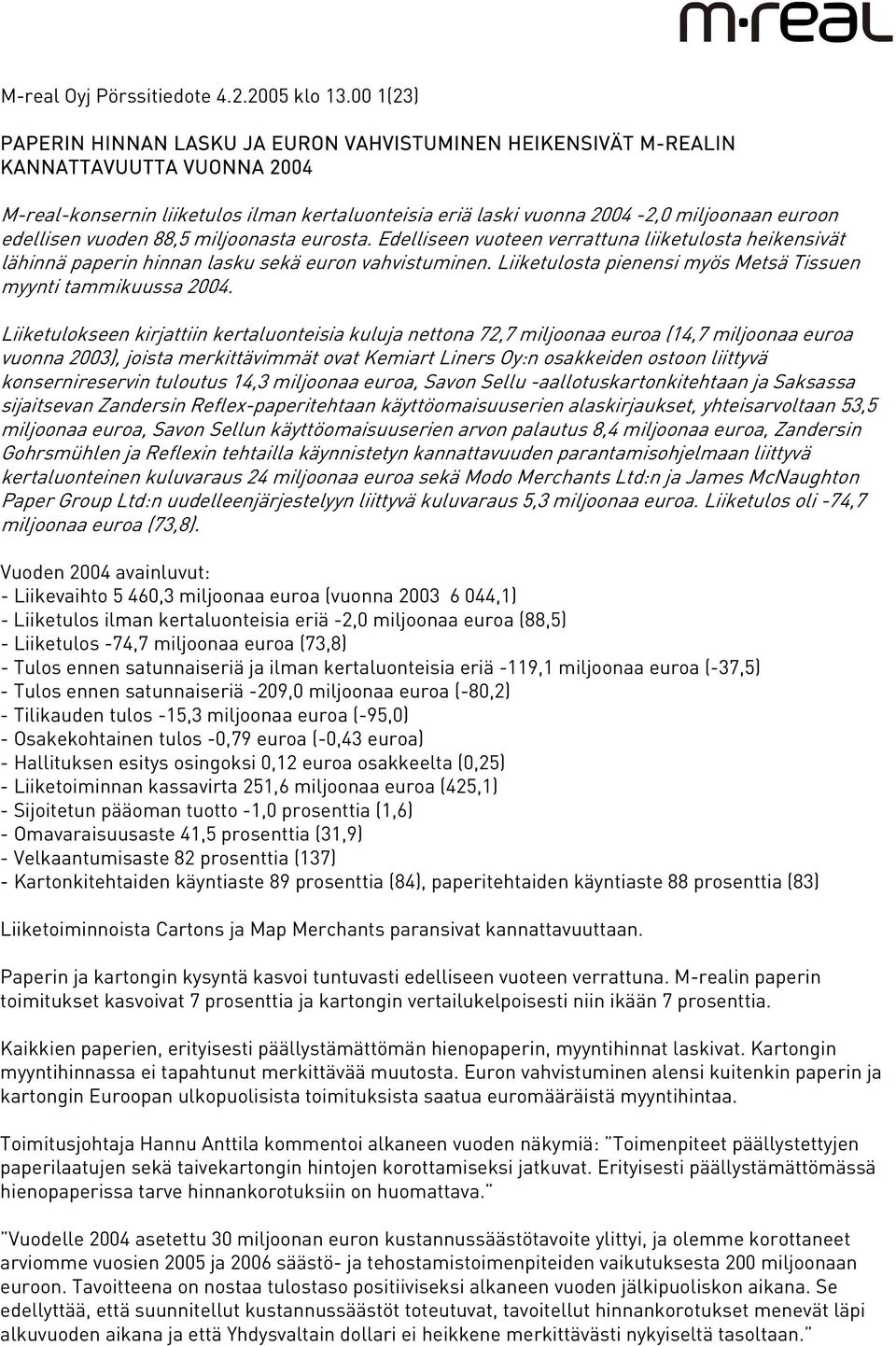 edellisen vuoden 88,5 miljoonasta eurosta. Edelliseen vuoteen verrattuna liiketulosta heikensivät lähinnä paperin hinnan lasku sekä euron vahvistuminen.