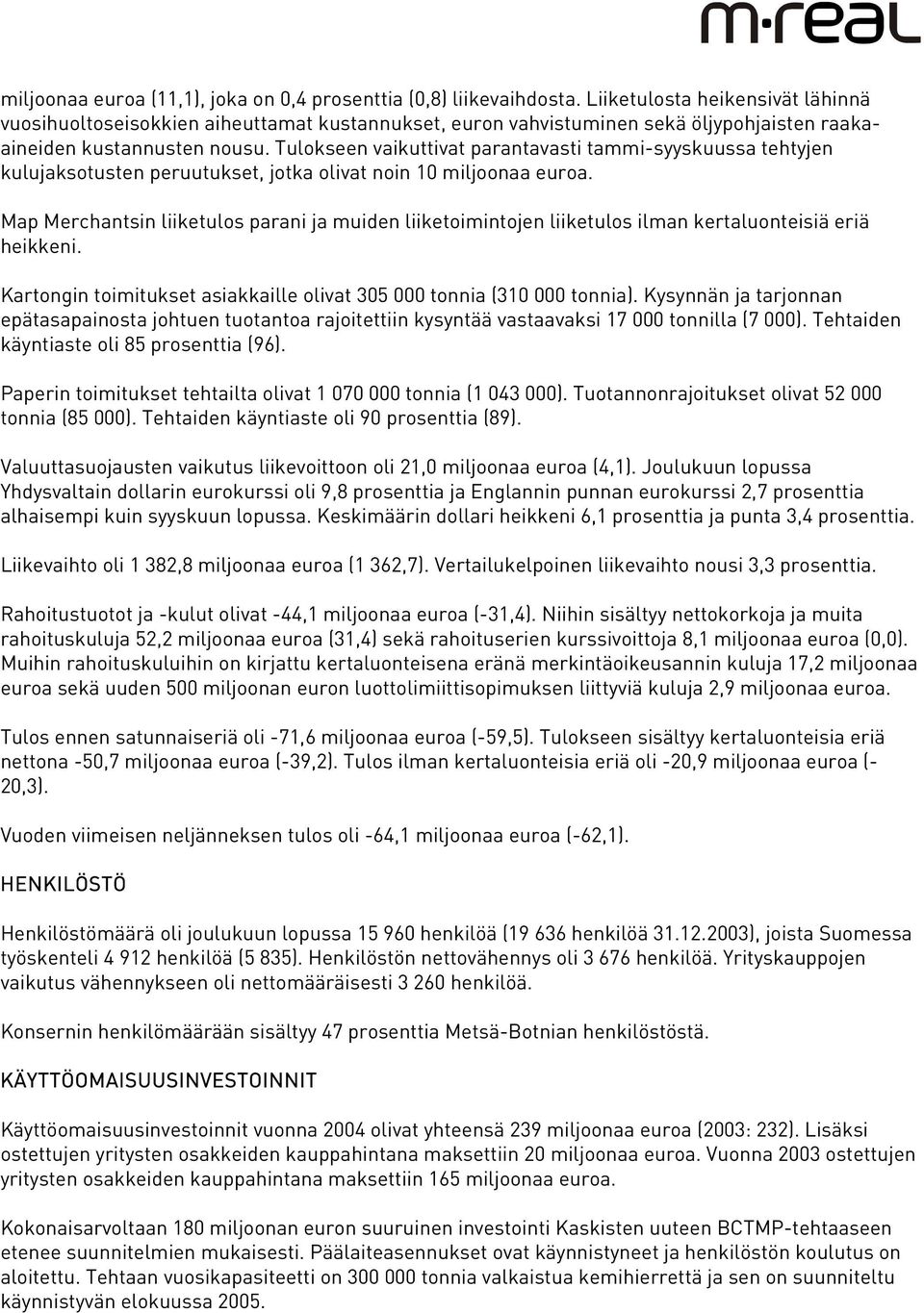 Tulokseen vaikuttivat parantavasti tammi-syyskuussa tehtyjen kulujaksotusten peruutukset, jotka olivat noin 10 miljoonaa euroa.