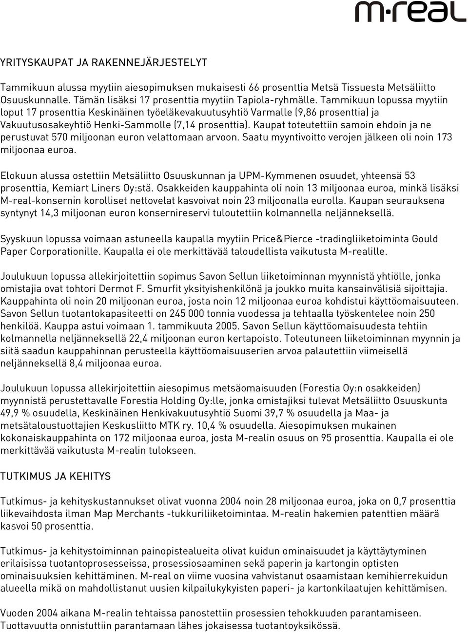 Kaupat toteutettiin samoin ehdoin ja ne perustuvat 570 miljoonan euron velattomaan arvoon. Saatu myyntivoitto verojen jälkeen oli noin 173 miljoonaa euroa.