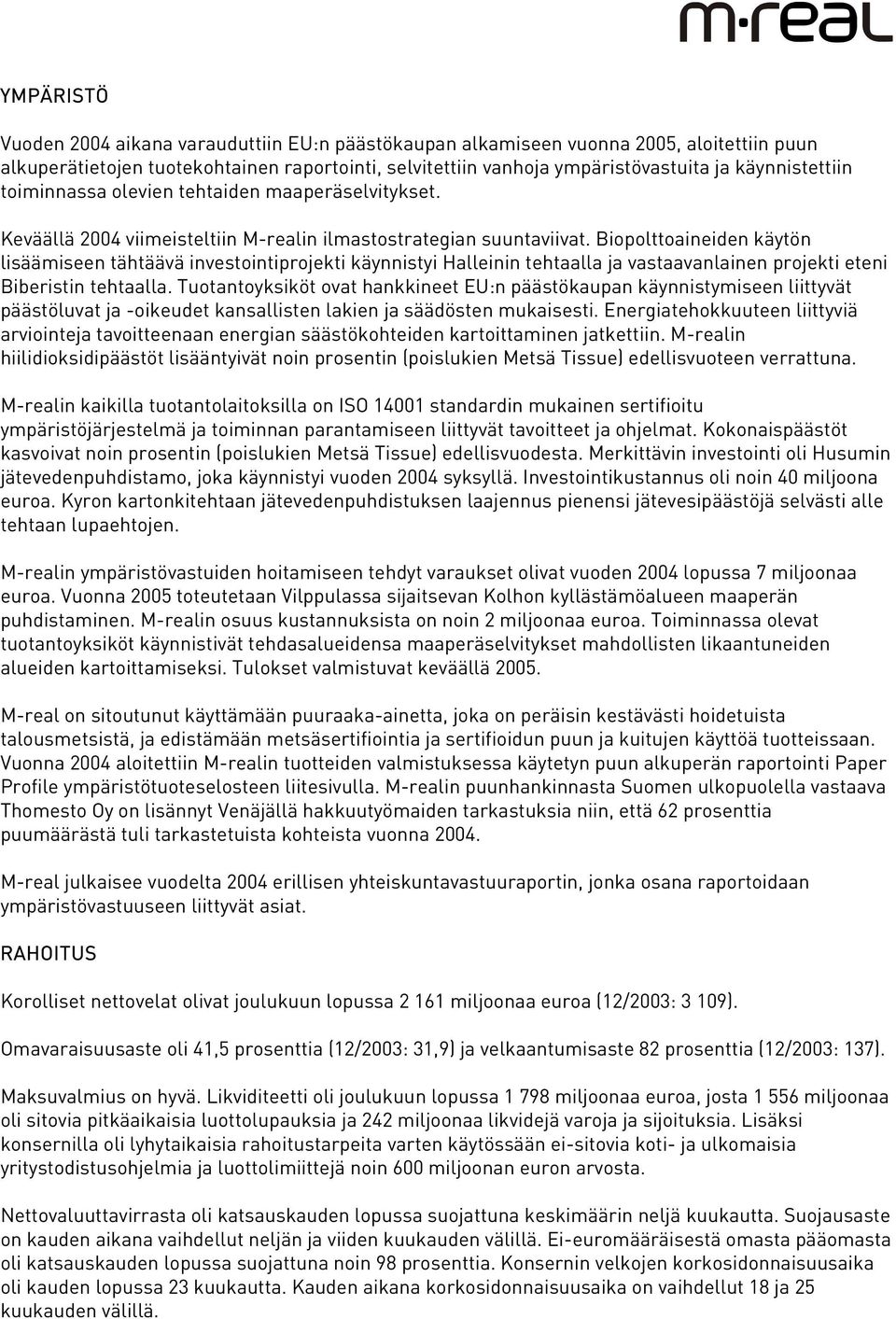 Biopolttoaineiden käytön lisäämiseen tähtäävä investointiprojekti käynnistyi Halleinin tehtaalla ja vastaavanlainen projekti eteni Biberistin tehtaalla.