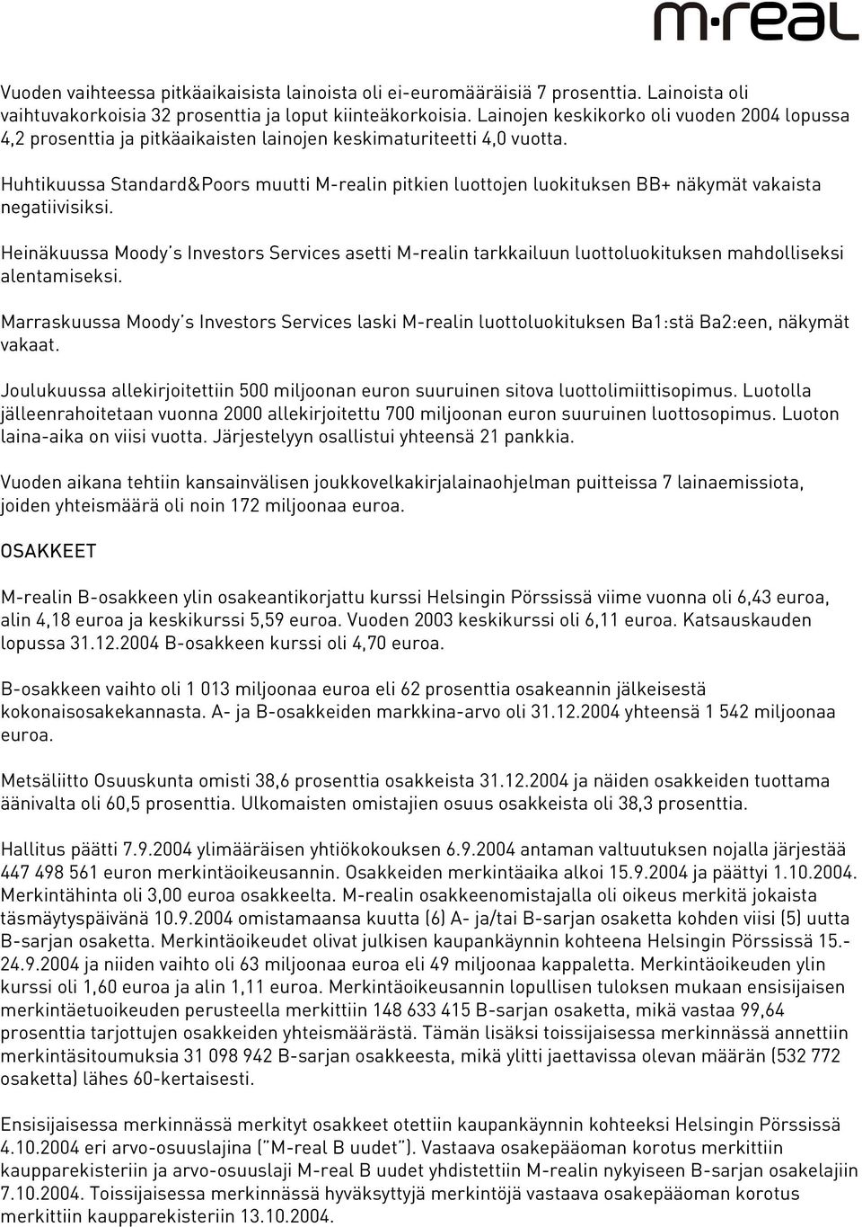 Huhtikuussa Standard&Poors muutti M-realin pitkien luottojen luokituksen BB+ näkymät vakaista negatiivisiksi.