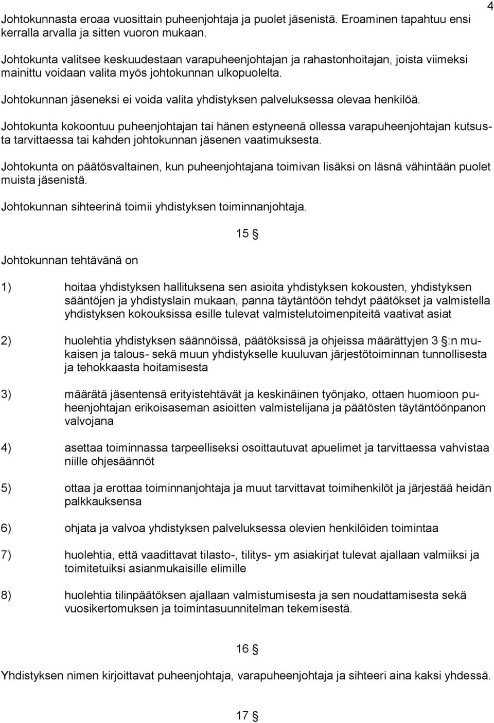 Johtokunnan jäseneksi ei voida valita yhdistyksen palveluksessa olevaa henkilöä.