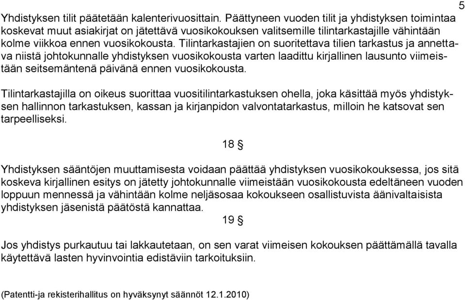 Tilintarkastajien on suoritettava tilien tarkastus ja annettava niistä johtokunnalle yhdistyksen vuosikokousta varten laadittu kirjallinen lausunto viimeistään seitsemäntenä päivänä ennen