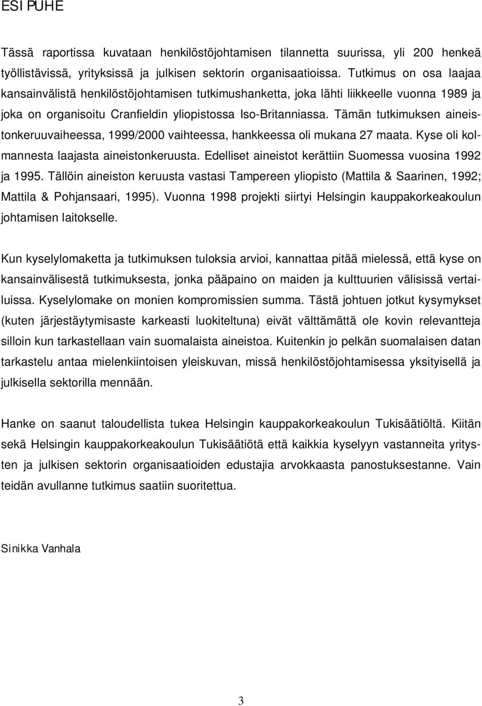 Tämän tutkimuksen aineistonkeruuvaiheessa, 1999/2000 vaihteessa, hankkeessa oli mukana 27 maata. Kyse oli kolmannesta laajasta aineistonkeruusta.