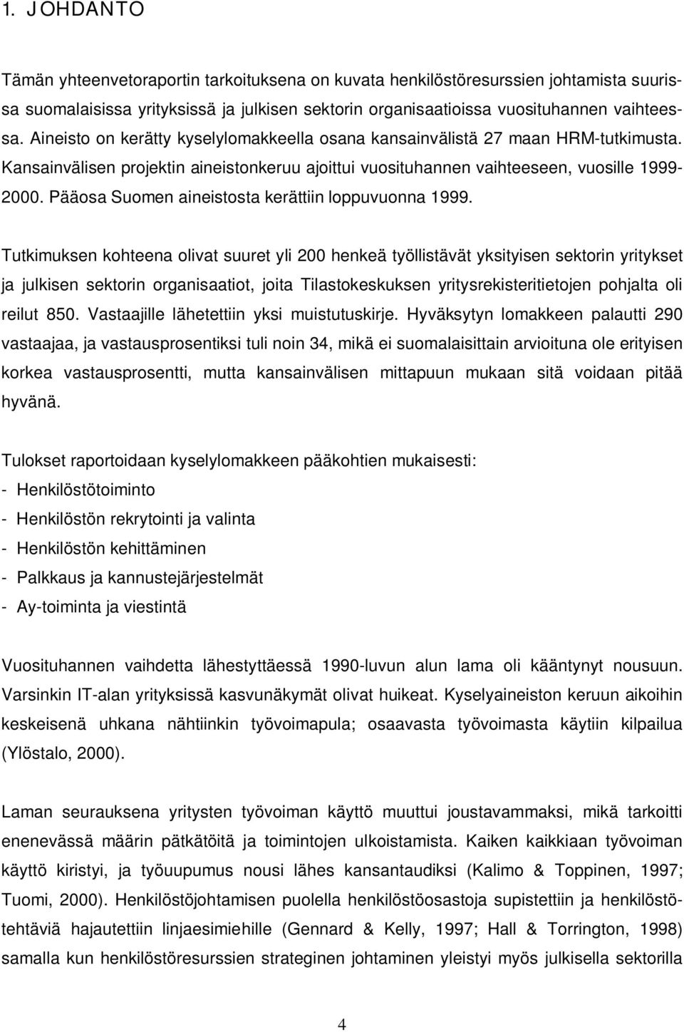 Pääosa Suomen aineistosta kerättiin loppuvuonna 1999.