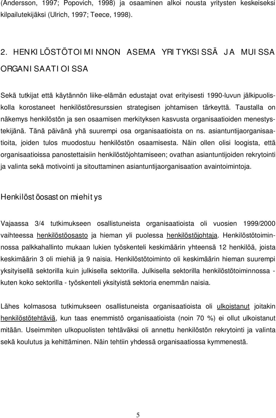 strategisen johtamisen tärkeyttä. Taustalla on näkemys henkilöstön ja sen osaamisen merkityksen kasvusta organisaatioiden menestystekijänä. Tänä päivänä yhä suurempi osa organisaatioista on ns.