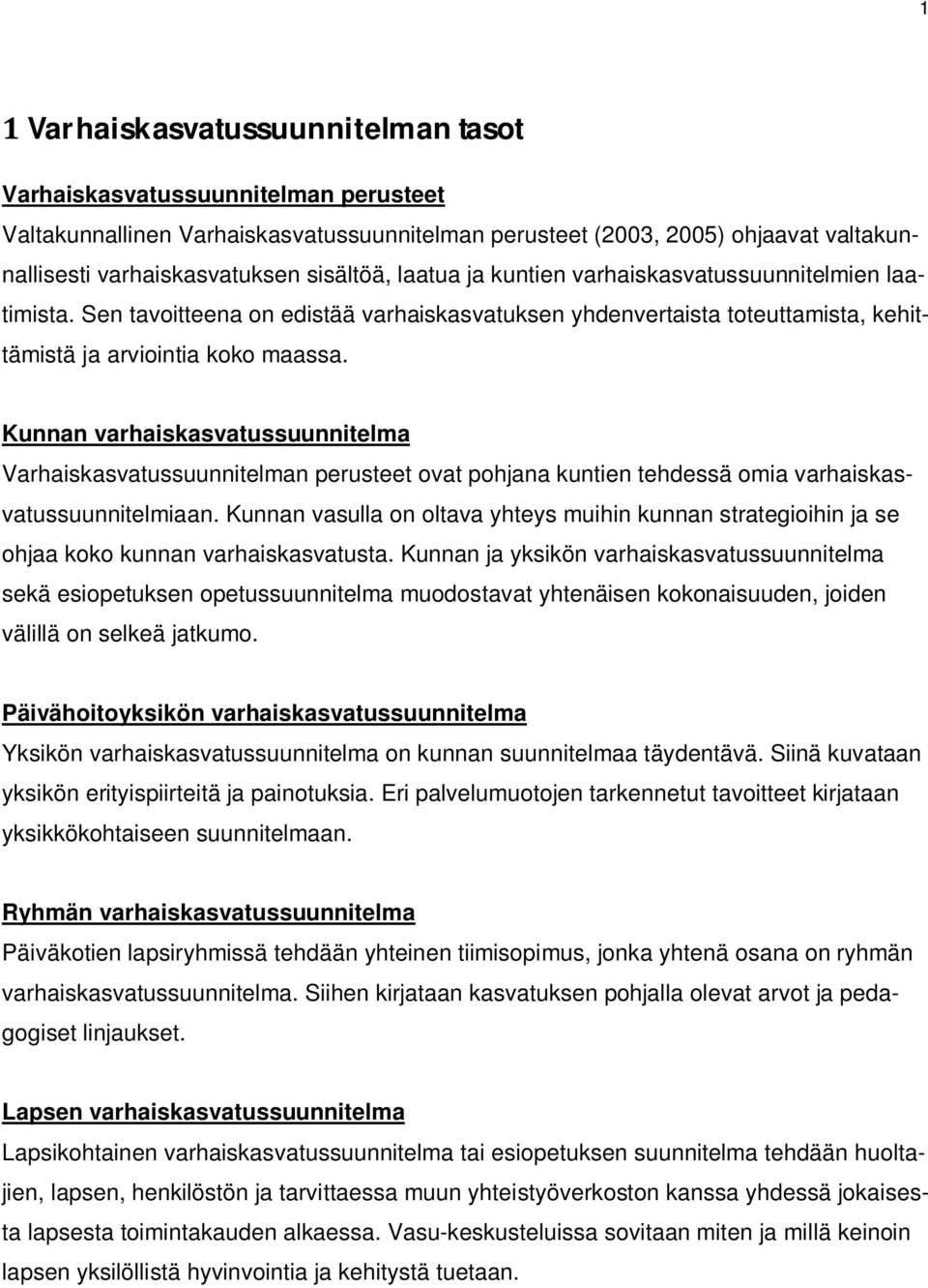 Kunnan varhaiskasvatussuunnitelma Varhaiskasvatussuunnitelman perusteet ovat pohjana kuntien tehdessä omia varhaiskasvatussuunnitelmiaan.