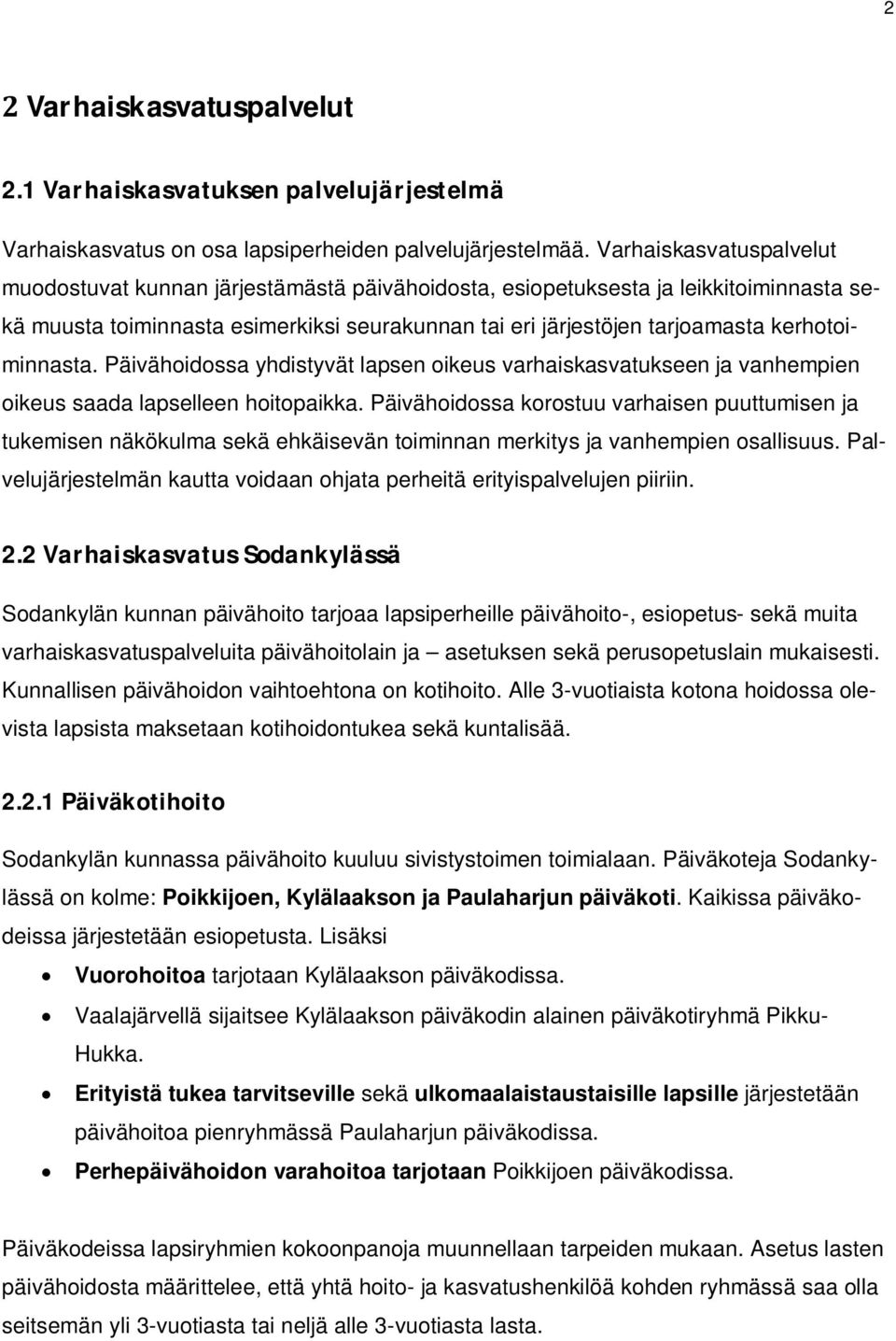 kerhotoiminnasta. Päivähoidossa yhdistyvät lapsen oikeus varhaiskasvatukseen ja vanhempien oikeus saada lapselleen hoitopaikka.