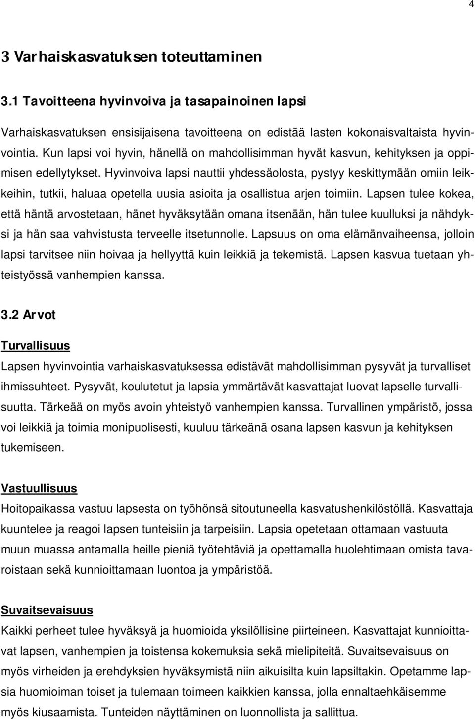 Hyvinvoiva lapsi nauttii yhdessäolosta, pystyy keskittymään omiin leikkeihin, tutkii, haluaa opetella uusia asioita ja osallistua arjen toimiin.