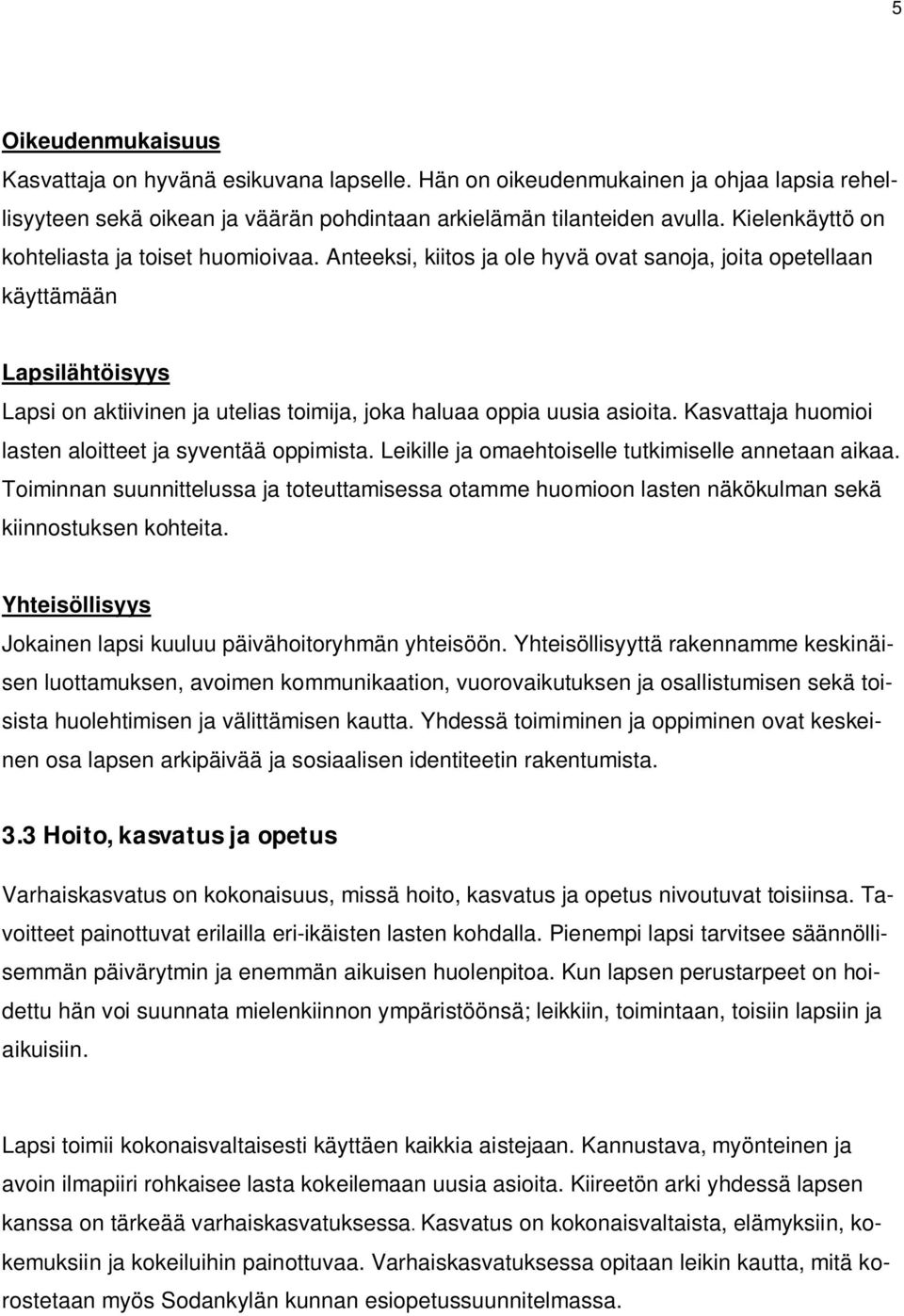 Anteeksi, kiitos ja ole hyvä ovat sanoja, joita opetellaan käyttämään Lapsilähtöisyys Lapsi on aktiivinen ja utelias toimija, joka haluaa oppia uusia asioita.