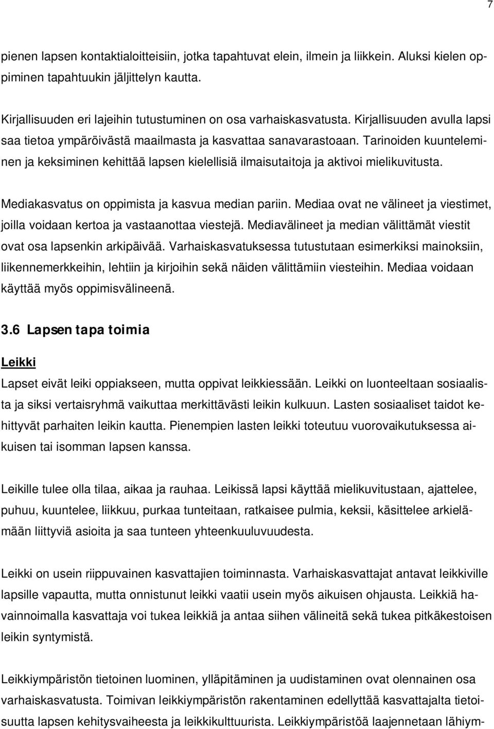 Tarinoiden kuunteleminen ja keksiminen kehittää lapsen kielellisiä ilmaisutaitoja ja aktivoi mielikuvitusta. Mediakasvatus on oppimista ja kasvua median pariin.