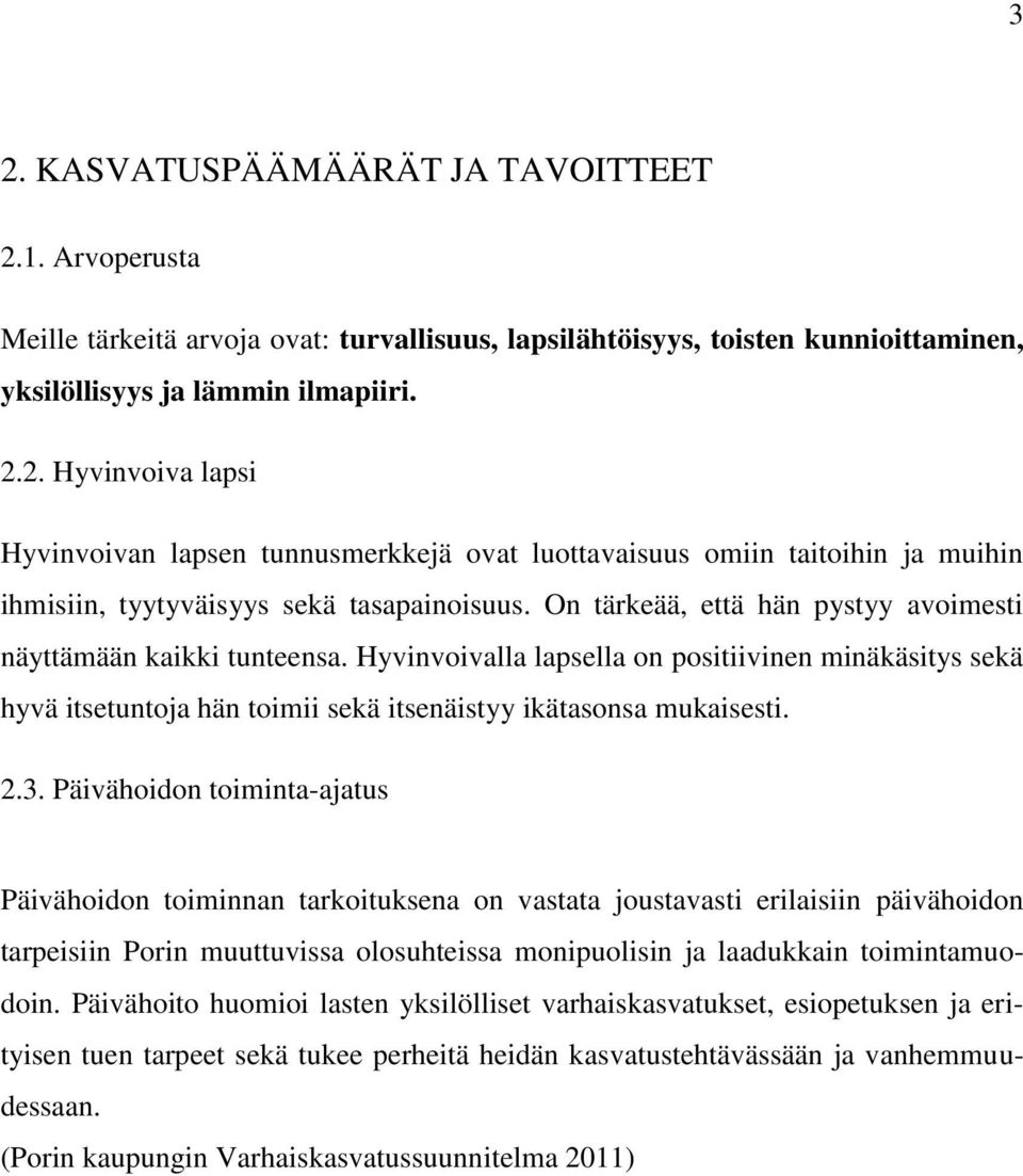 Päivähoidon toiminta-ajatus Päivähoidon toiminnan tarkoituksena on vastata joustavasti erilaisiin päivähoidon tarpeisiin Porin muuttuvissa olosuhteissa monipuolisin ja laadukkain toimintamuodoin.