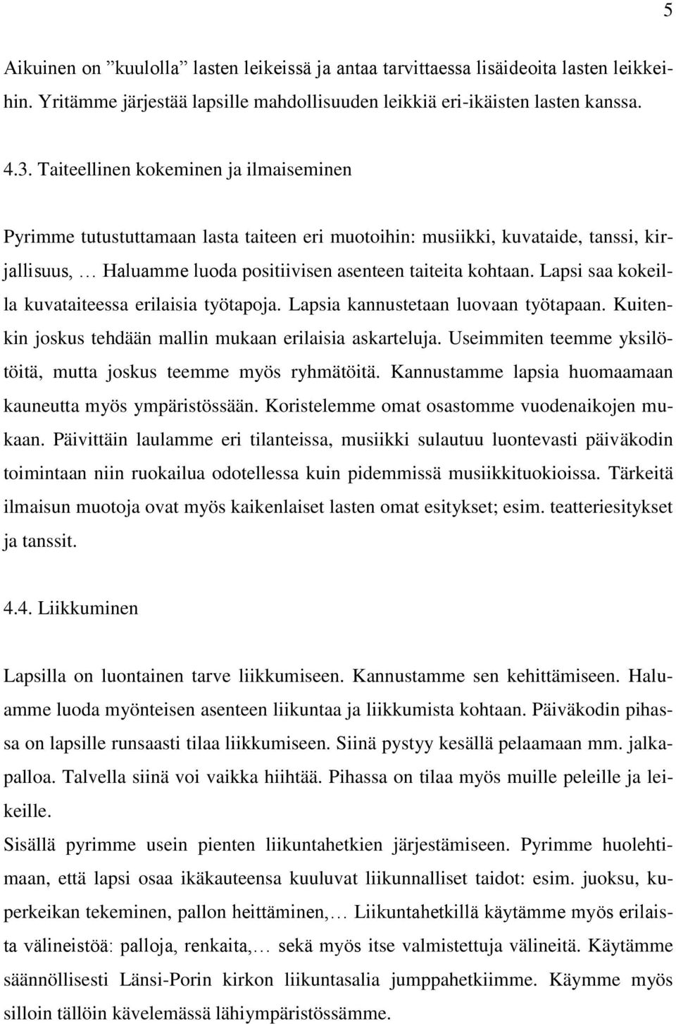 Lapsi saa kokeilla kuvataiteessa erilaisia työtapoja. Lapsia kannustetaan luovaan työtapaan. Kuitenkin joskus tehdään mallin mukaan erilaisia askarteluja.