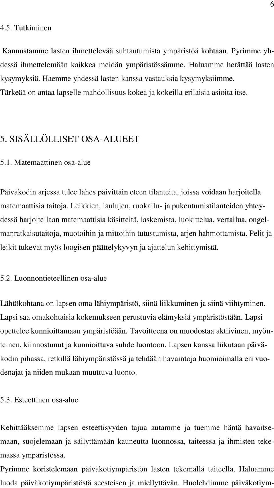 Matemaattinen osa-alue Päiväkodin arjessa tulee lähes päivittäin eteen tilanteita, joissa voidaan harjoitella matemaattisia taitoja.