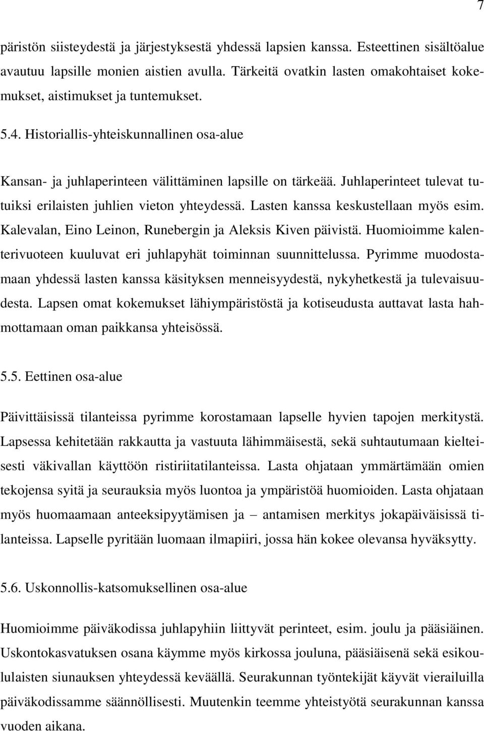 Juhlaperinteet tulevat tutuiksi erilaisten juhlien vieton yhteydessä. Lasten kanssa keskustellaan myös esim. Kalevalan, Eino Leinon, Runebergin ja Aleksis Kiven päivistä.