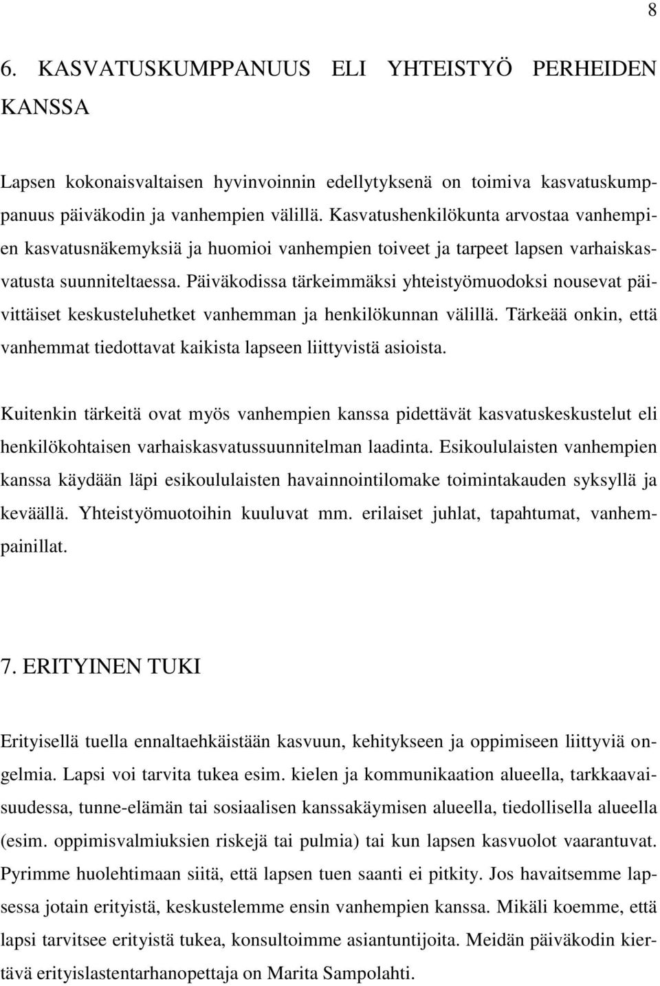 Päiväkodissa tärkeimmäksi yhteistyömuodoksi nousevat päivittäiset keskusteluhetket vanhemman ja henkilökunnan välillä. Tärkeää onkin, että vanhemmat tiedottavat kaikista lapseen liittyvistä asioista.