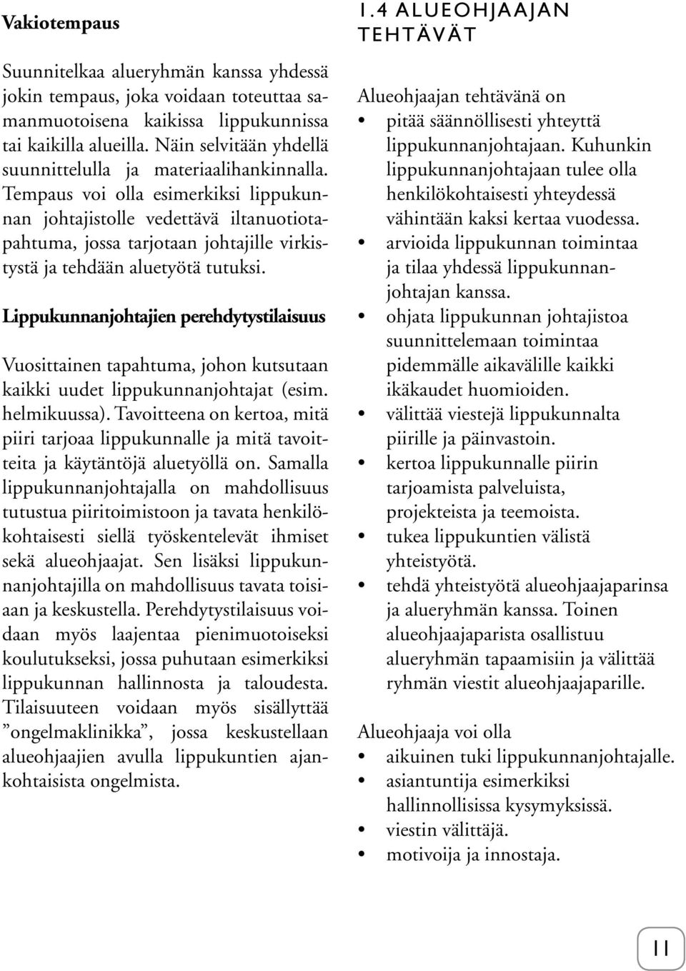 Tempaus voi olla esimerkiksi lippukunnan johtajistolle vedettävä iltanuotiotapahtuma, jossa tarjotaan johtajille virkistystä ja tehdään aluetyötä tutuksi.