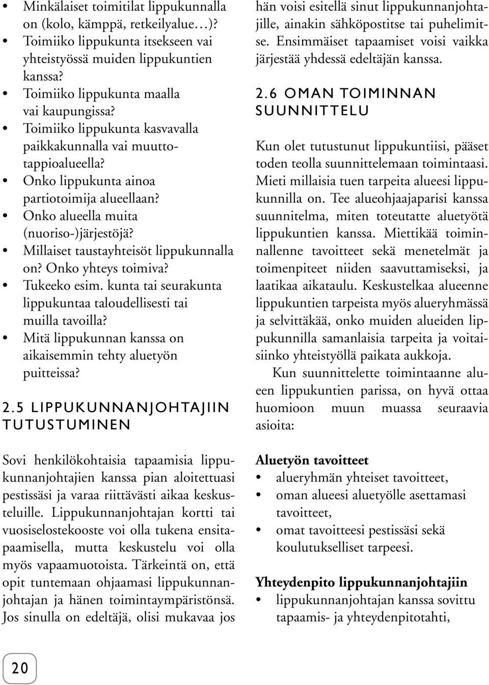 Millaiset taustayhteisöt lippukunnalla on? Onko yhteys toimiva? Tukeeko esim. kunta tai seurakunta lippukuntaa taloudellisesti tai muilla tavoilla?