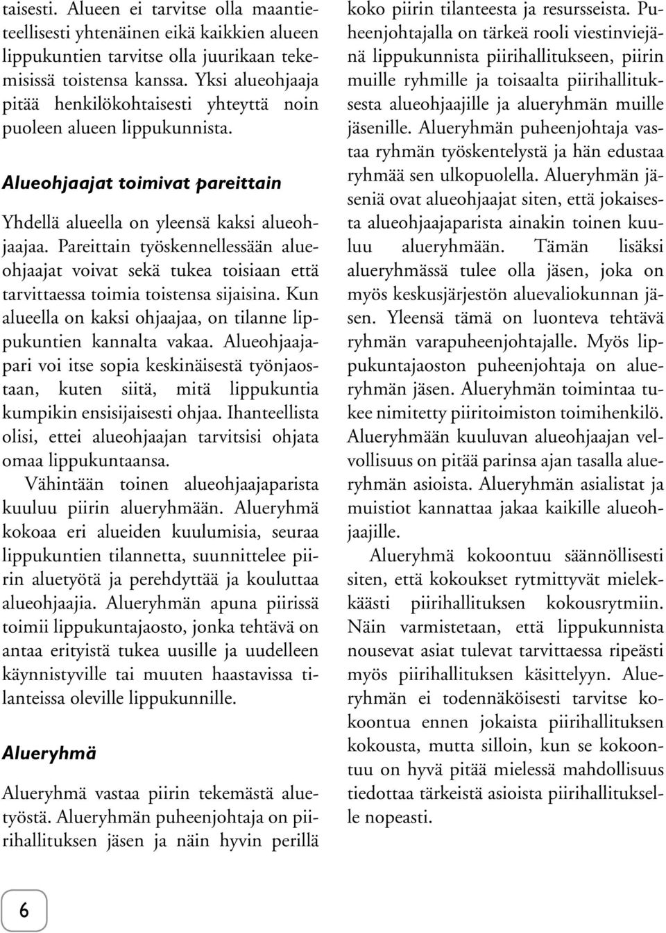 Pareittain työskennellessään alueohjaajat voivat sekä tukea toisiaan että tarvittaessa toimia toistensa sijaisina. Kun alueella on kaksi ohjaajaa, on tilanne lippukuntien kannalta vakaa.