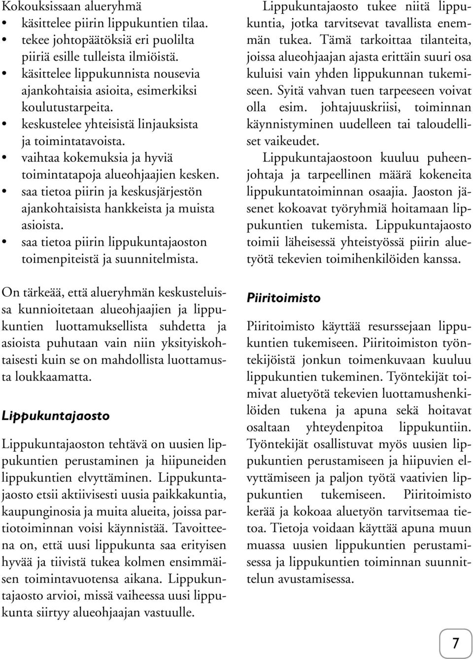 vaihtaa kokemuksia ja hyviä toimintatapoja alueohjaajien kesken. saa tietoa piirin ja keskusjärjestön ajankohtaisista hankkeista ja muista asioista.