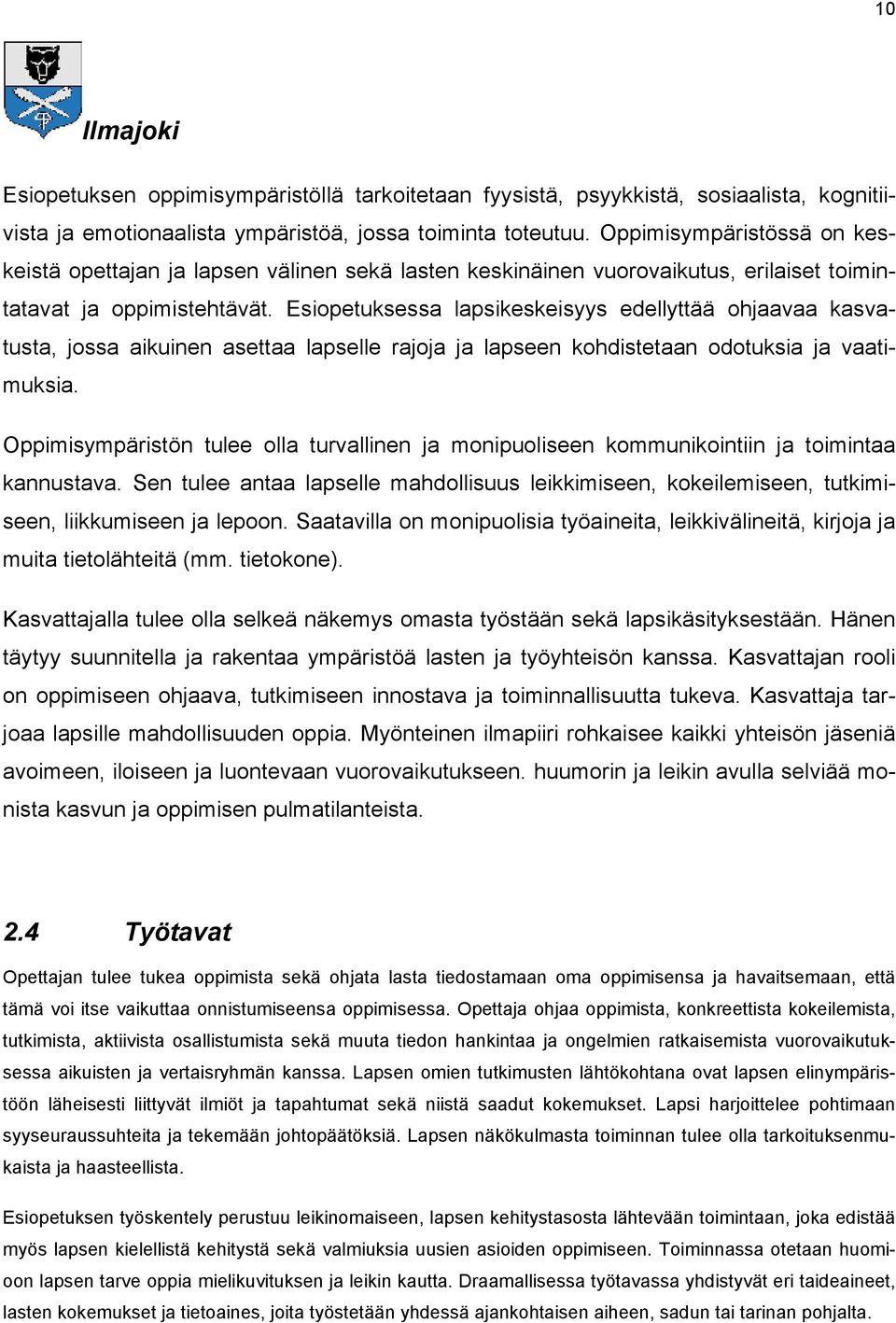 Esiopetuksessa lapsikeskeisyys edellyttää ohjaavaa kasvatusta, jossa aikuinen asettaa lapselle rajoja ja lapseen kohdistetaan odotuksia ja vaatimuksia.