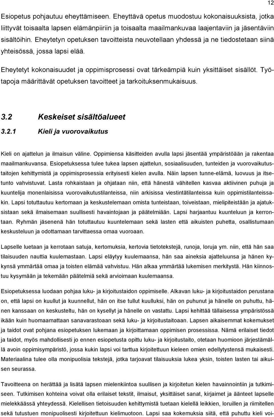 Työtapoja määrittävät opetuksen tavoitteet ja tarkoituksenmukaisuus. 3.2 Keskeiset sisältöalueet 3.2.1 Kieli ja vuorovaikutus Kieli on ajattelun ja ilmaisun väline.