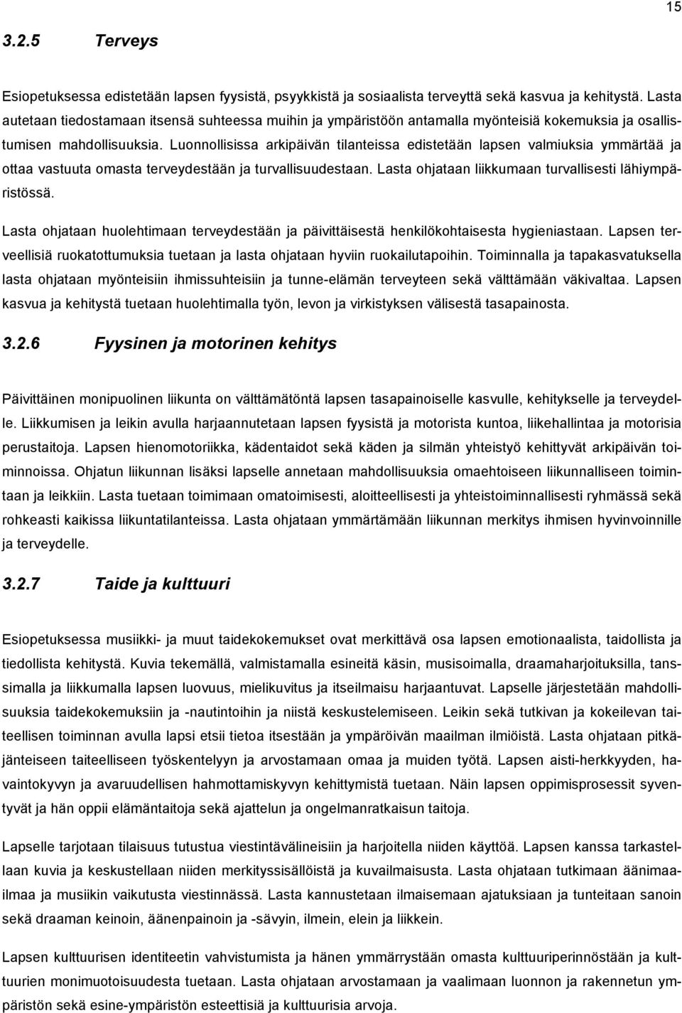 Luonnollisissa arkipäivän tilanteissa edistetään lapsen valmiuksia ymmärtää ja ottaa vastuuta omasta terveydestään ja turvallisuudestaan. Lasta ohjataan liikkumaan turvallisesti lähiympäristössä.