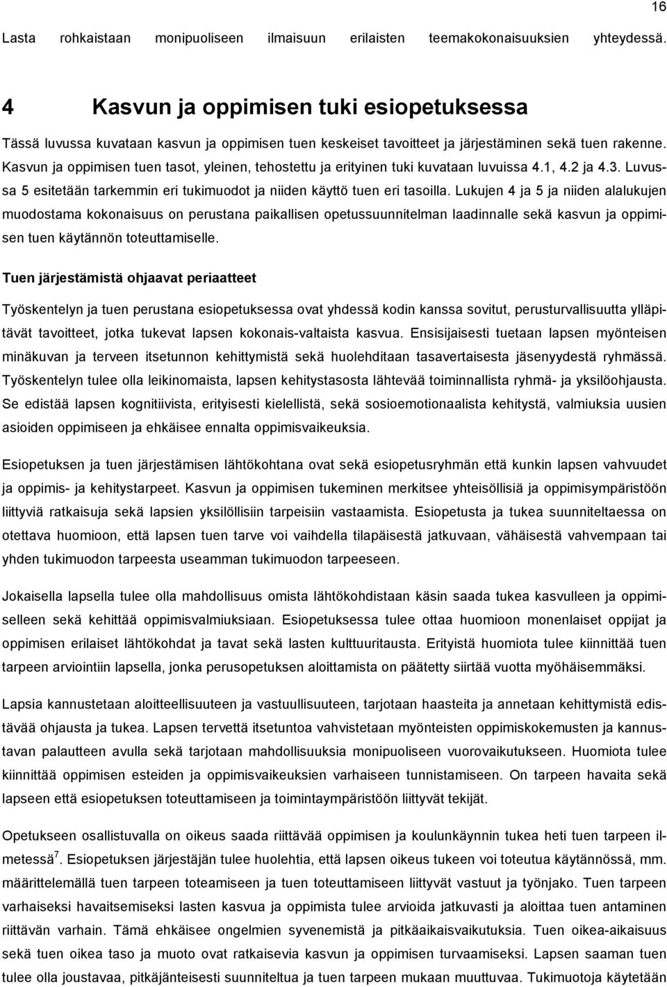 Kasvun ja oppimisen tuen tasot, yleinen, tehostettu ja erityinen tuki kuvataan luvuissa 4.1, 4.2 ja 4.3. Luvussa 5 esitetään tarkemmin eri tukimuodot ja niiden käyttö tuen eri tasoilla.