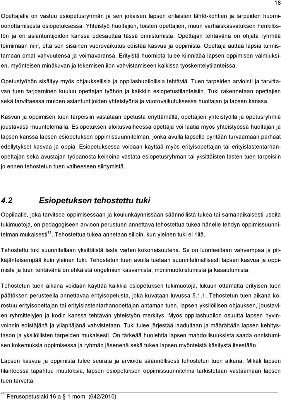 Opettajan tehtävänä on ohjata ryhmää toimimaan niin, että sen sisäinen vuorovaikutus edistää kasvua ja oppimista. Opettaja auttaa lapsia tunnistamaan omat vahvuutensa ja voimavaransa.