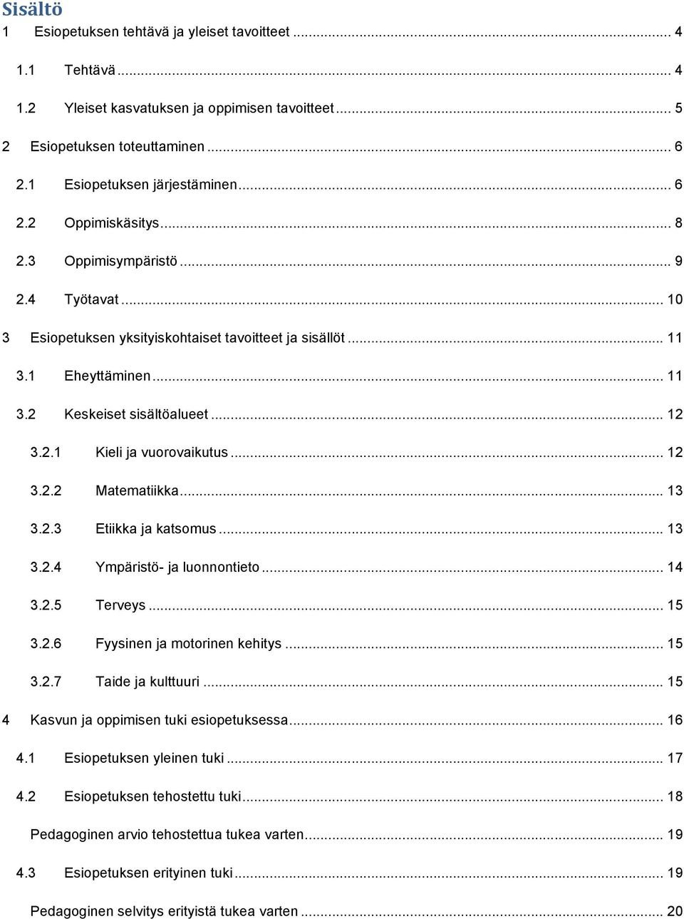 .. 12 3.2.2 Matematiikka... 13 3.2.3 Etiikka ja katsomus... 13 3.2.4 Ympäristö- ja luonnontieto... 14 3.2.5 Terveys... 15 3.2.6 Fyysinen ja motorinen kehitys... 15 3.2.7 Taide ja kulttuuri.